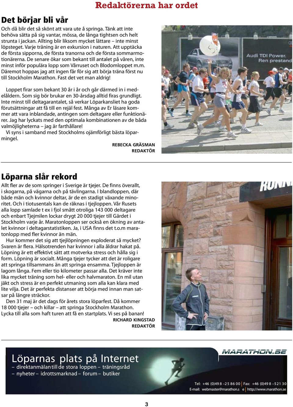 De senare ökar som bekant till antalet på våren, inte minst inför populära lopp som Vårruset och Blodomloppet m.m. Däremot hoppas jag att ingen får för sig att börja träna först nu till Stockholm Marathon.