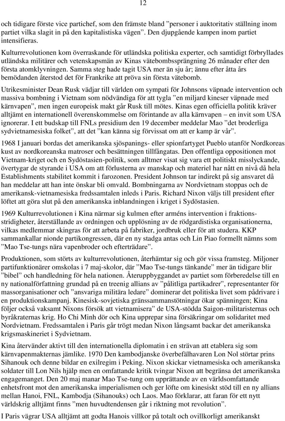 Kulturrevolutionen kom överraskande för utländska politiska experter, och samtidigt förbryllades utländska militärer och vetenskapsmän av Kinas vätebombssprängning 26 månader efter den första