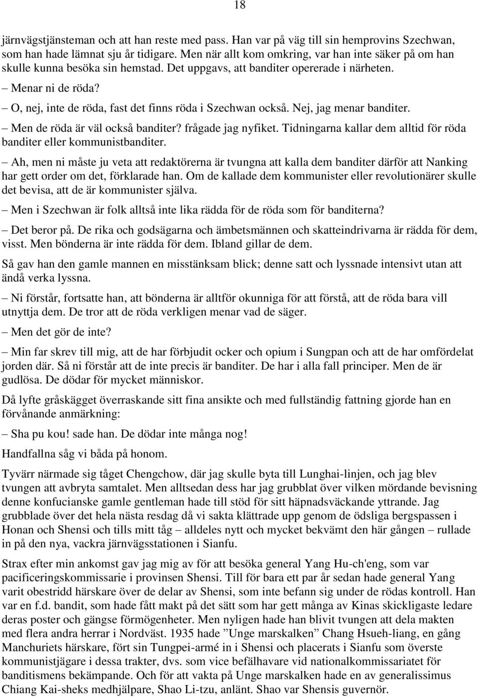 O, nej, inte de röda, fast det finns röda i Szechwan också. Nej, jag menar banditer. Men de röda är väl också banditer? frågade jag nyfiket.