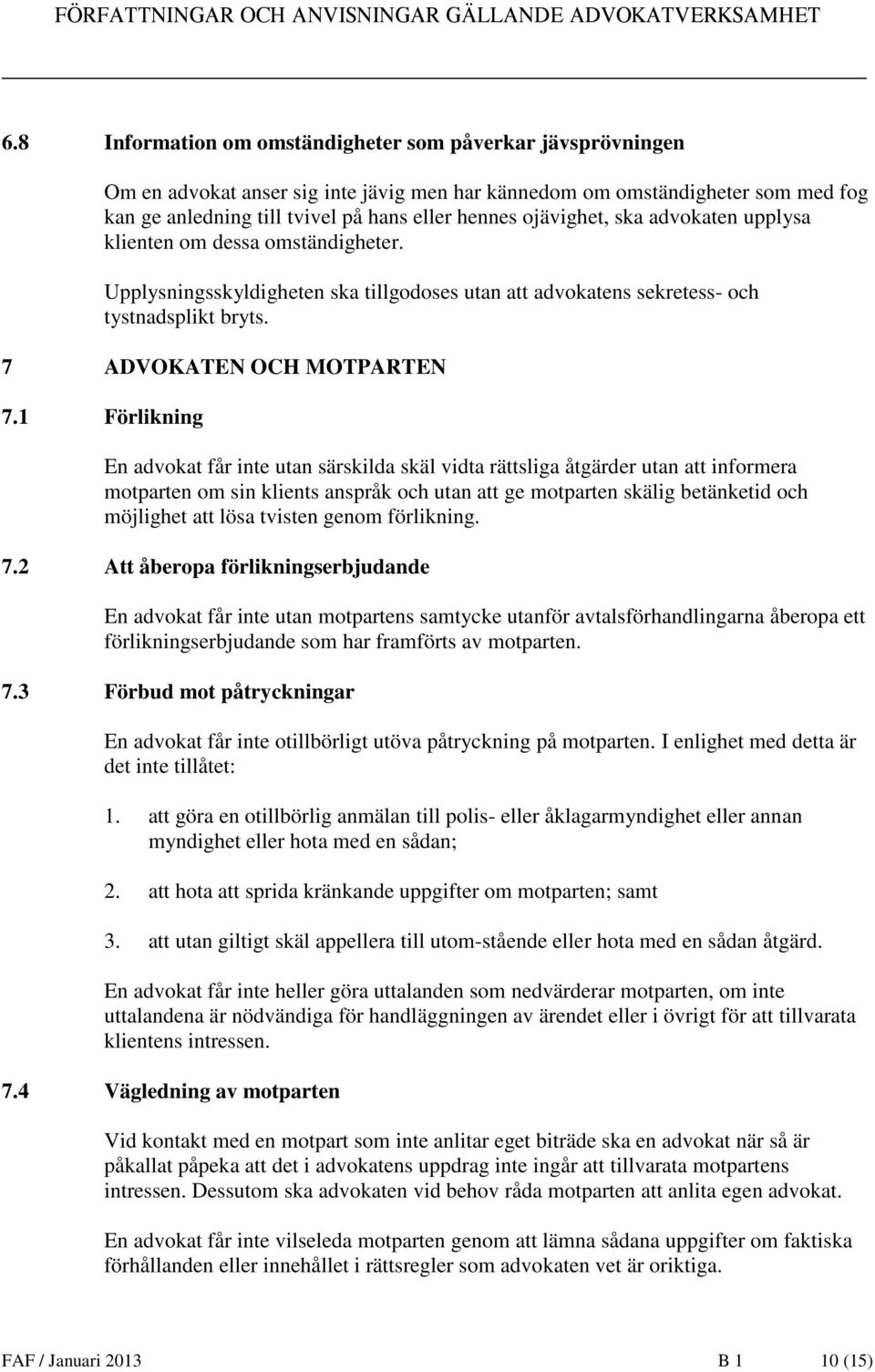 1 Förlikning En advokat får inte utan särskilda skäl vidta rättsliga åtgärder utan att informera motparten om sin klients anspråk och utan att ge motparten skälig betänketid och möjlighet att lösa