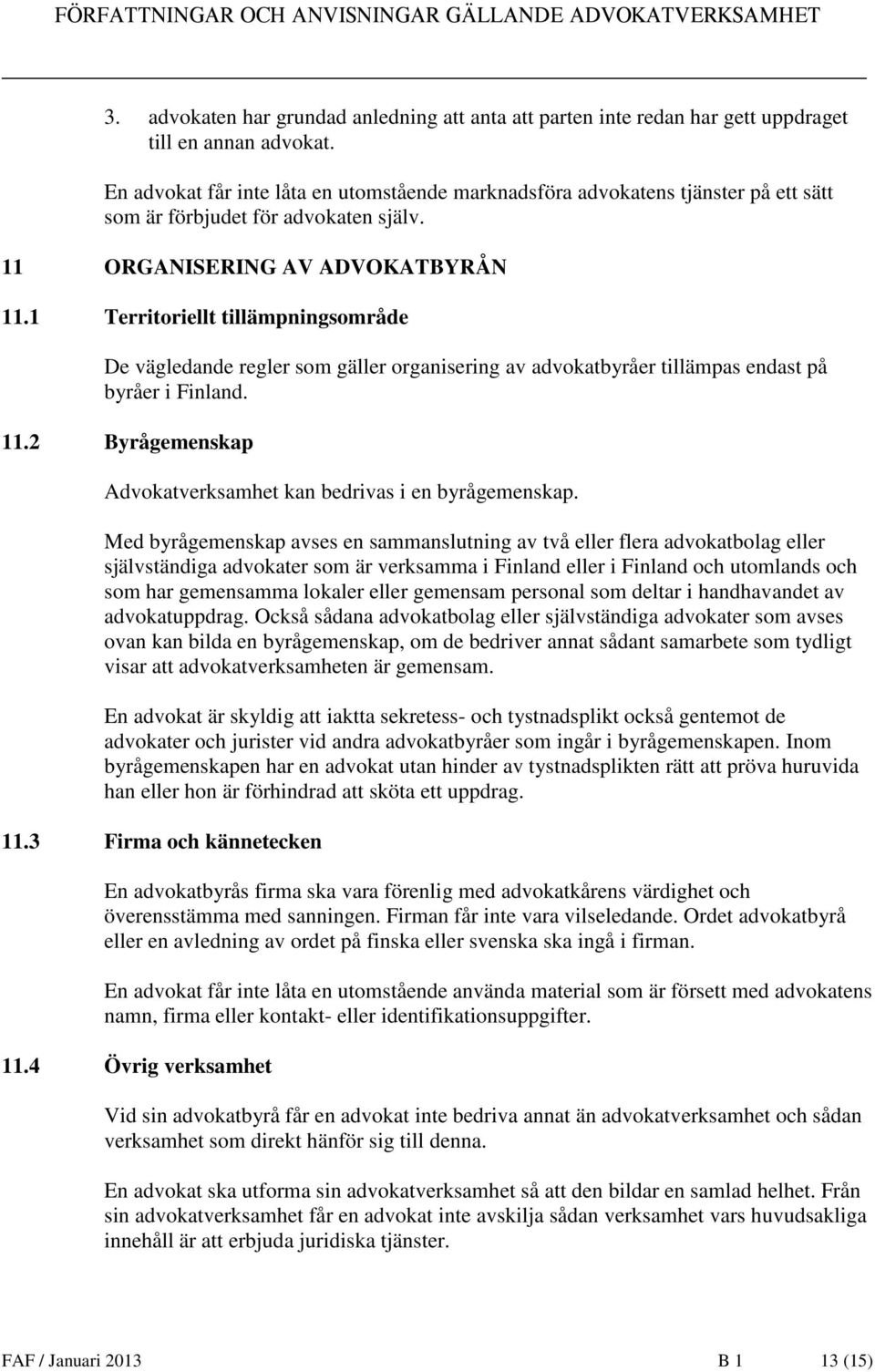 1 Territoriellt tillämpningsområde De vägledande regler som gäller organisering av advokatbyråer tillämpas endast på byråer i Finland. 11.