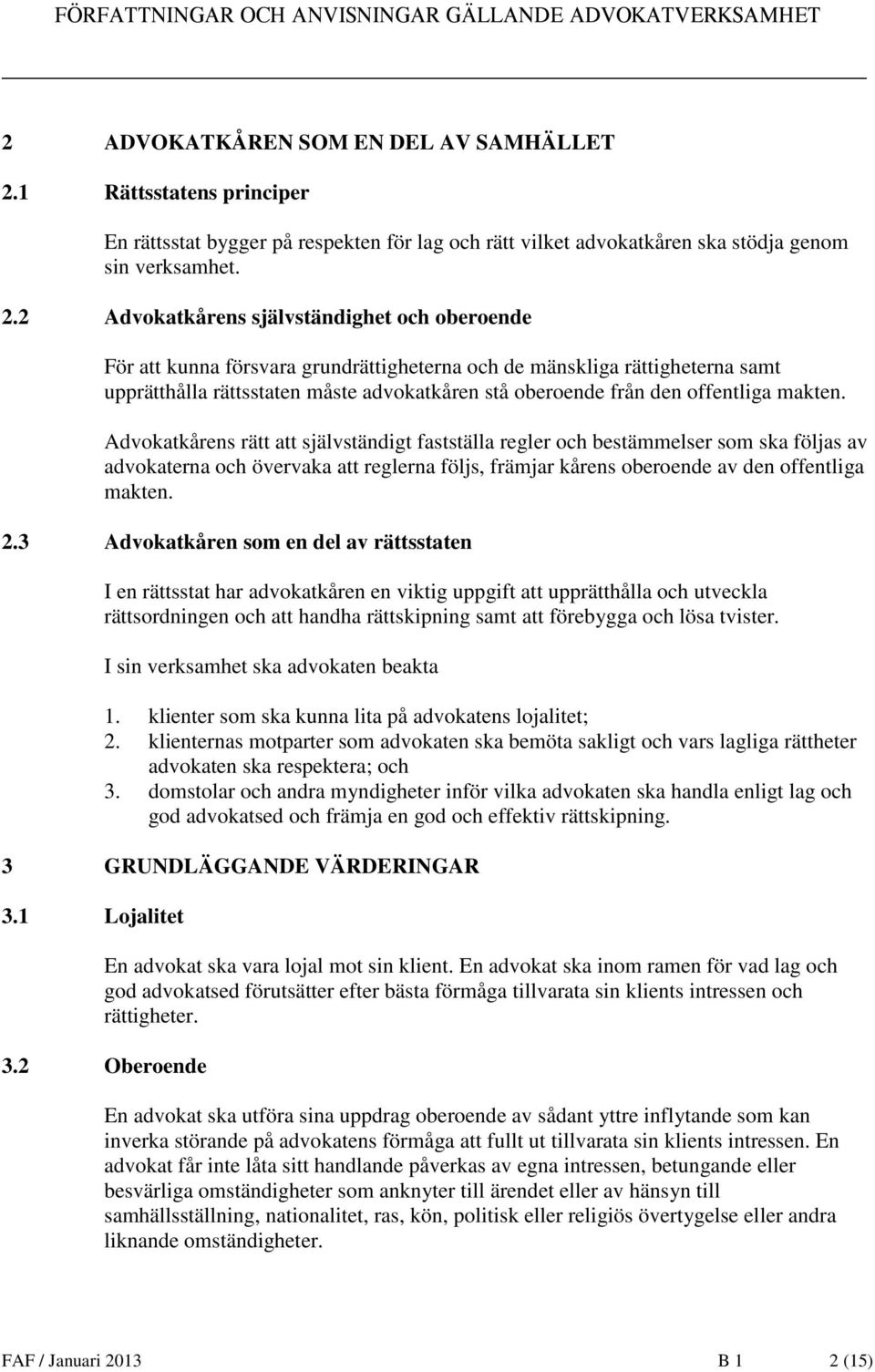 2 Advokatkårens självständighet och oberoende För att kunna försvara grundrättigheterna och de mänskliga rättigheterna samt upprätthålla rättsstaten måste advokatkåren stå oberoende från den