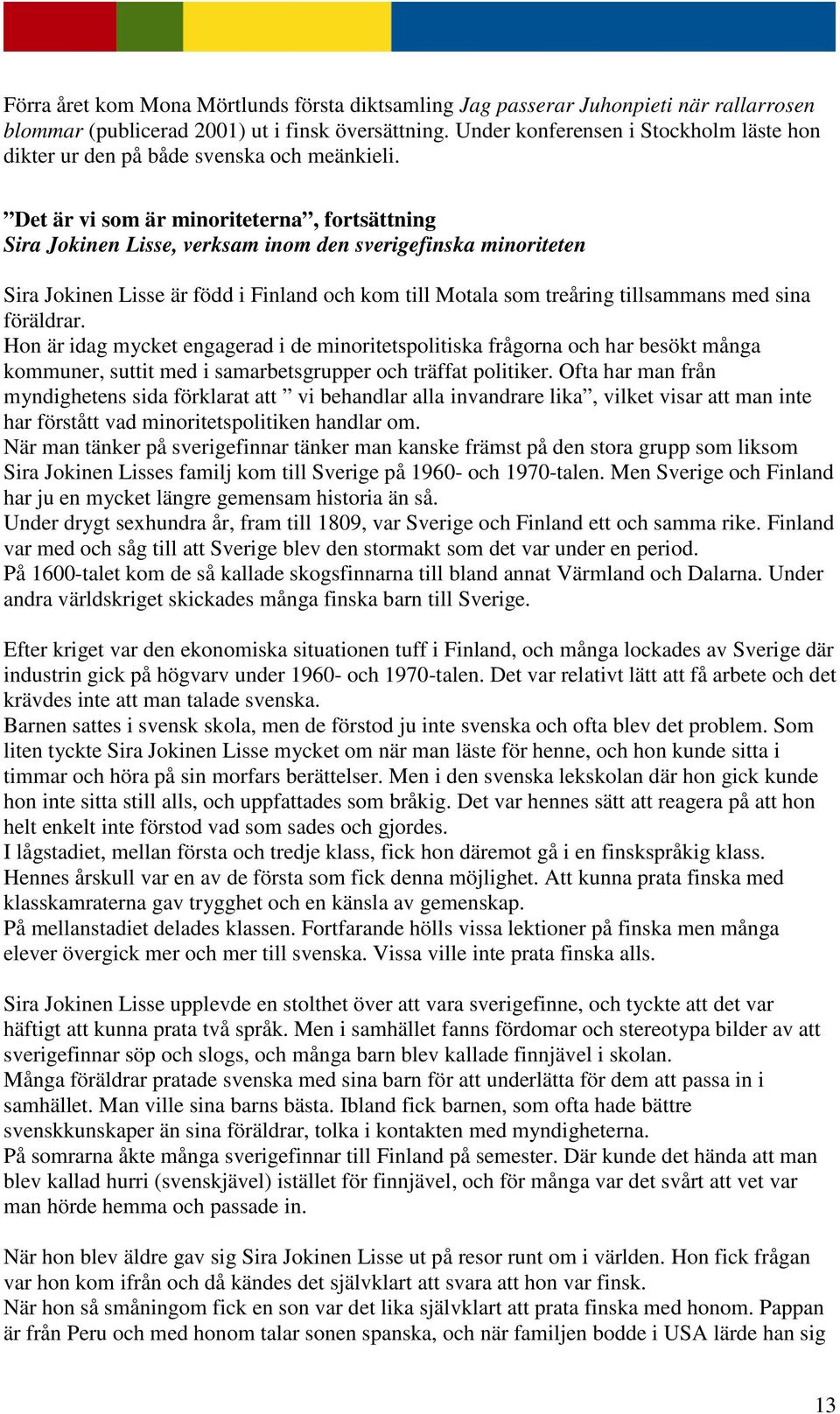 Det är vi som är minoriteterna, fortsättning Sira Jokinen Lisse, verksam inom den sverigefinska minoriteten Sira Jokinen Lisse är född i Finland och kom till Motala som treåring tillsammans med sina