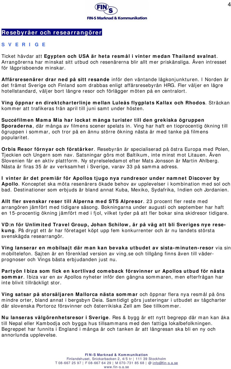 I Norden är det främst Sverige och Finland som drabbas enligt affärsresebyrån HRG. Fler väljer en lägre hotellstandard, väljer bort längre resor och förlägger möten på en centralort.