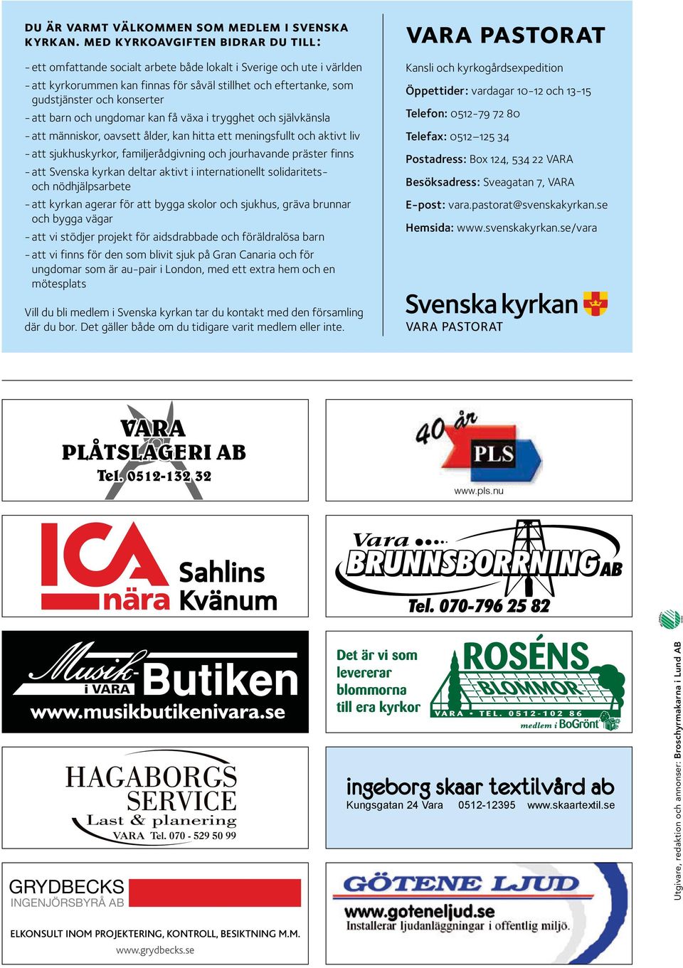 konserter - att barn och ungdomar kan få växa i trygghet och självkänsla - att människor, oavsett ålder, kan hitta ett meningsfullt och aktivt liv - att sjukhuskyrkor, familjerådgivning och