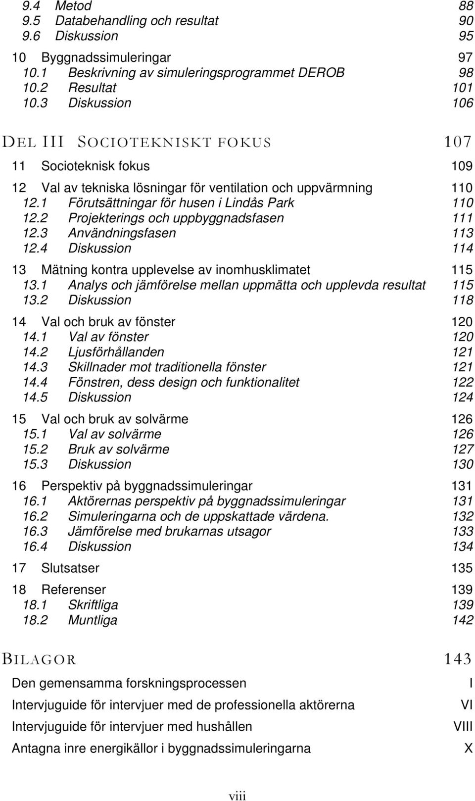 2 Projekterings och uppbyggnadsfasen 111 12.3 Användningsfasen 113 12.4 Diskussion 114 13 Mätning kontra upplevelse av inomhusklimatet 115 13.