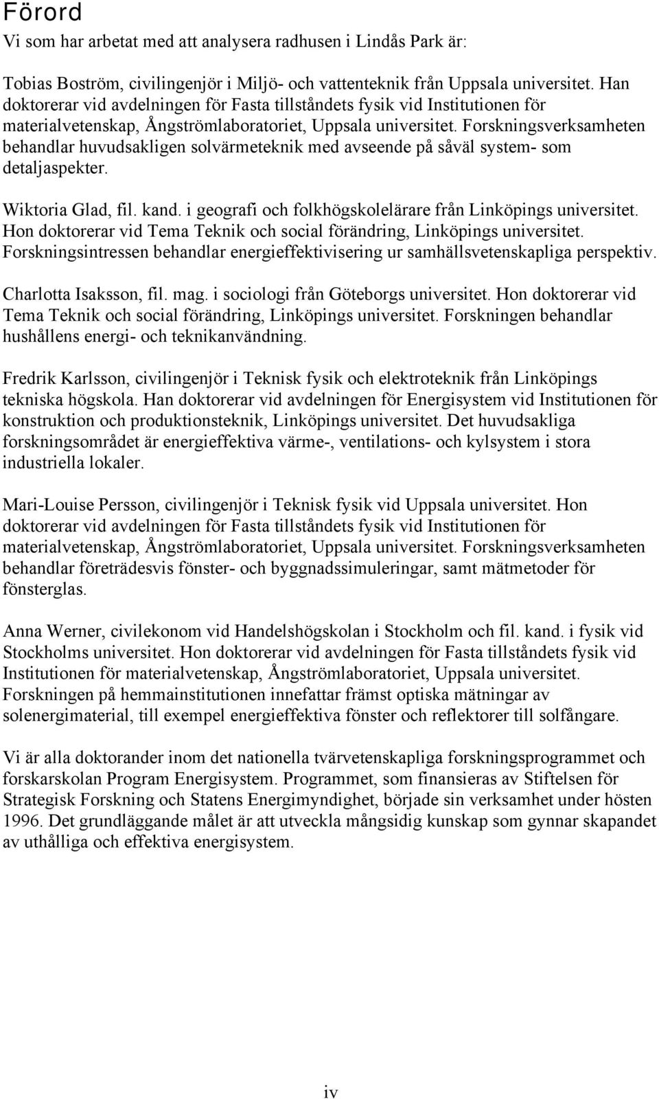 Forskningsverksamheten behandlar huvudsakligen solvärmeteknik med avseende på såväl system- som detaljaspekter. Wiktoria Glad, fil. kand. i geografi och folkhögskolelärare från Linköpings universitet.