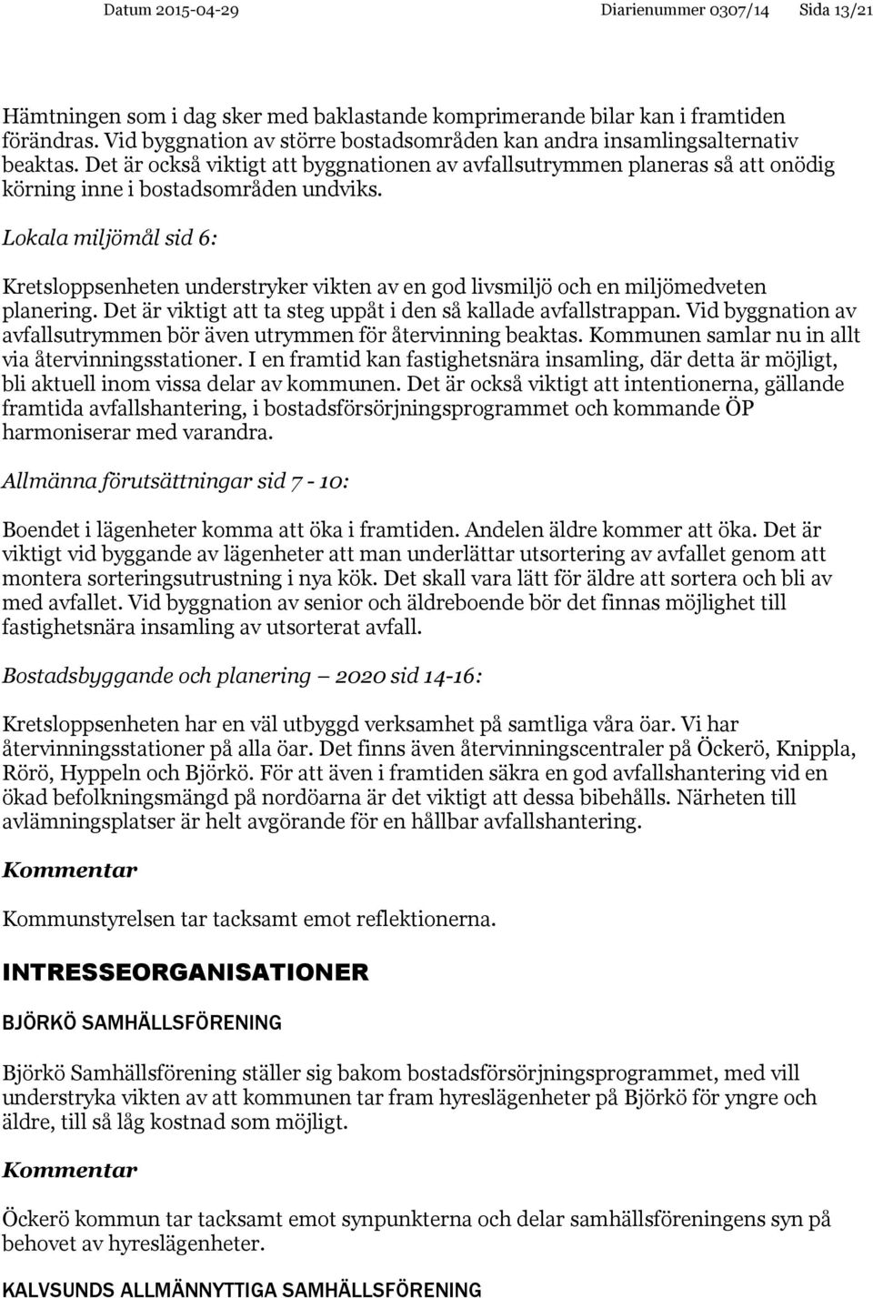 Lokala miljömål sid 6: Kretsloppsenheten understryker vikten av en god livsmiljö och en miljömedveten planering. Det är viktigt att ta steg uppåt i den så kallade avfallstrappan.