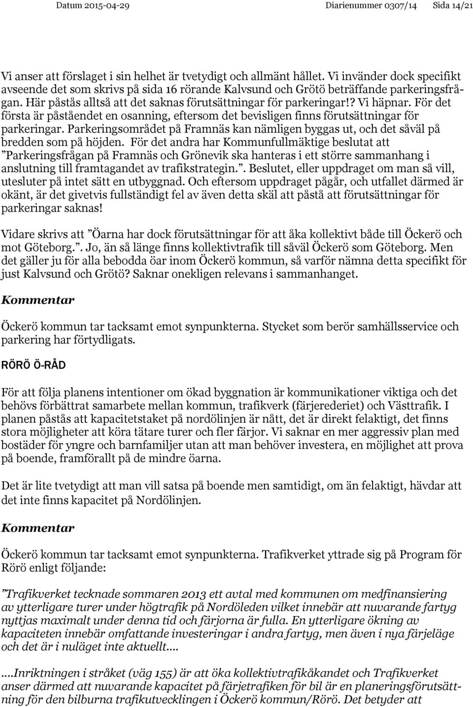 För det första är påståendet en osanning, eftersom det bevisligen finns förutsättningar för parkeringar. Parkeringsområdet på Framnäs kan nämligen byggas ut, och det såväl på bredden som på höjden.