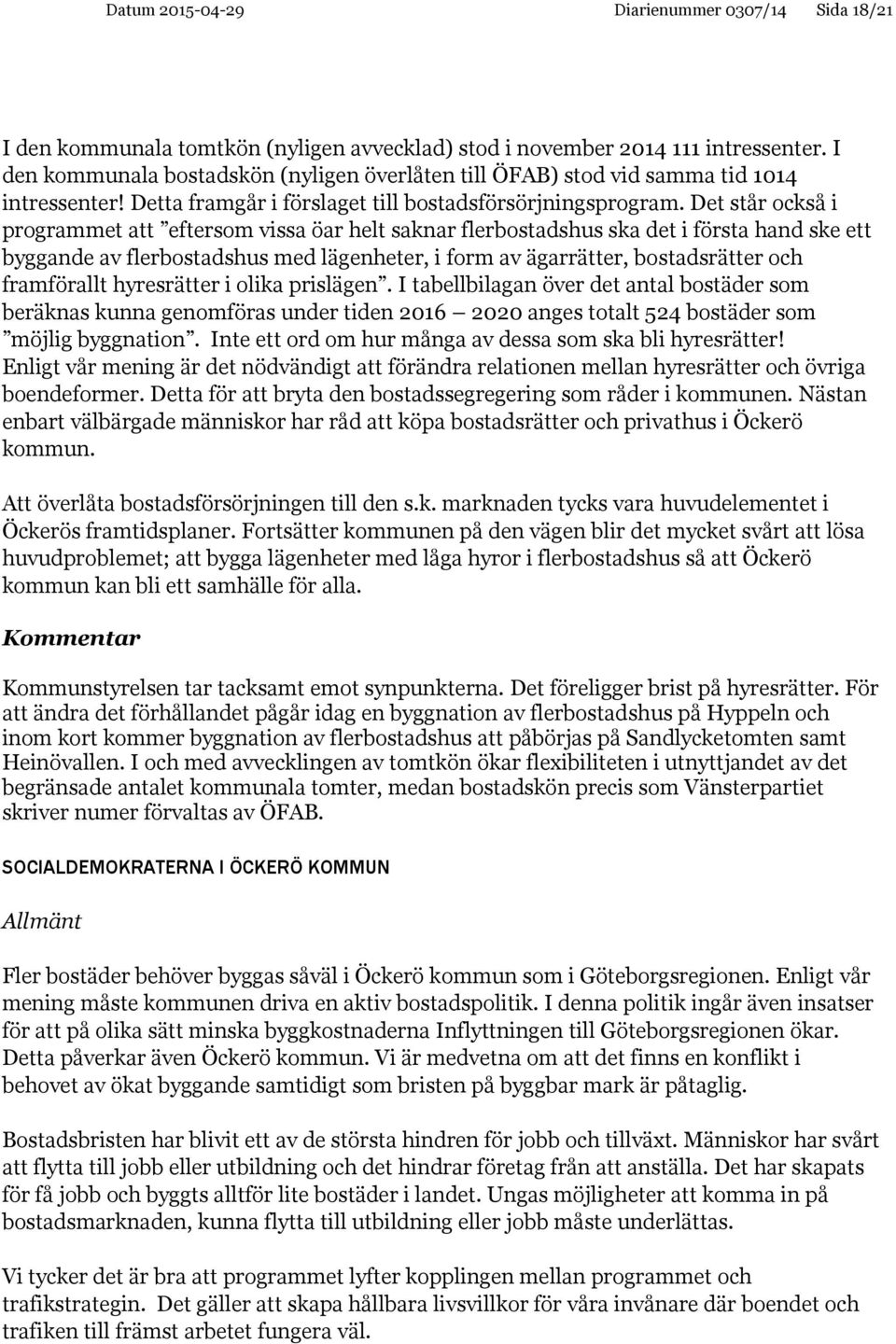 Det står också i programmet att eftersom vissa öar helt saknar flerbostadshus ska det i första hand ske ett byggande av flerbostadshus med lägenheter, i form av ägarrätter, bostadsrätter och