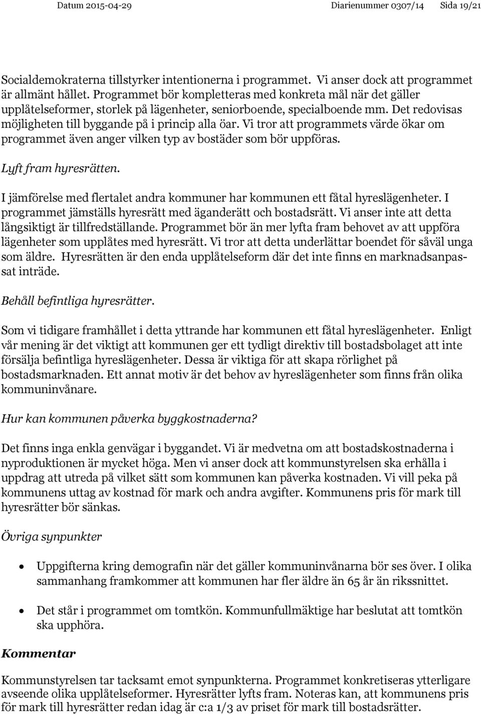 Vi tror att programmets värde ökar om programmet även anger vilken typ av bostäder som bör uppföras. Lyft fram hyresrätten.