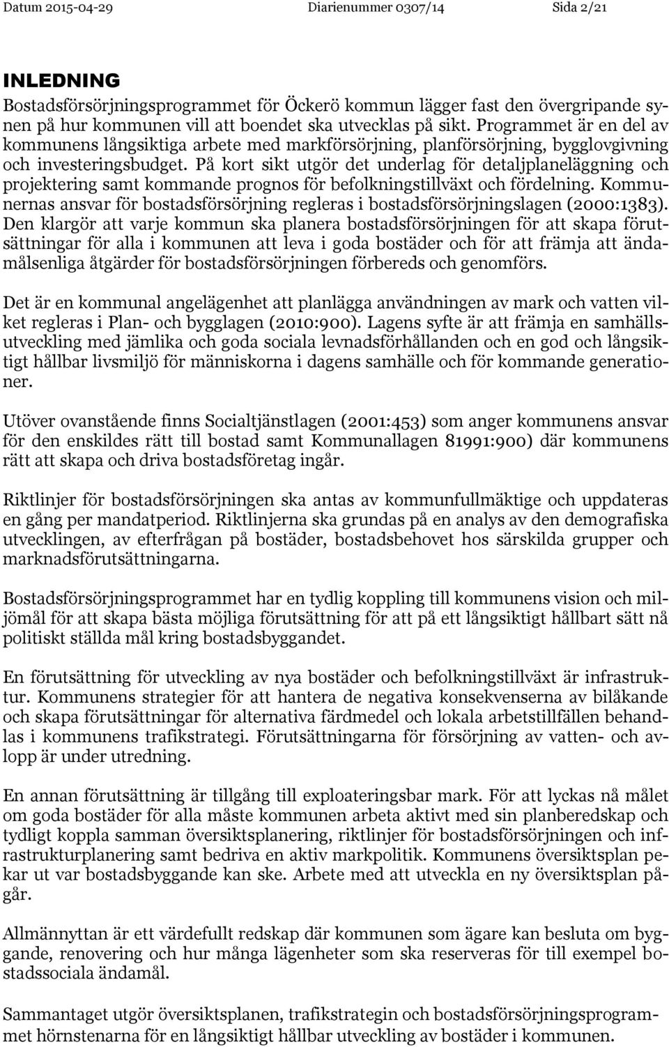 På kort sikt utgör det underlag för detaljplaneläggning och projektering samt kommande prognos för befolkningstillväxt och fördelning.