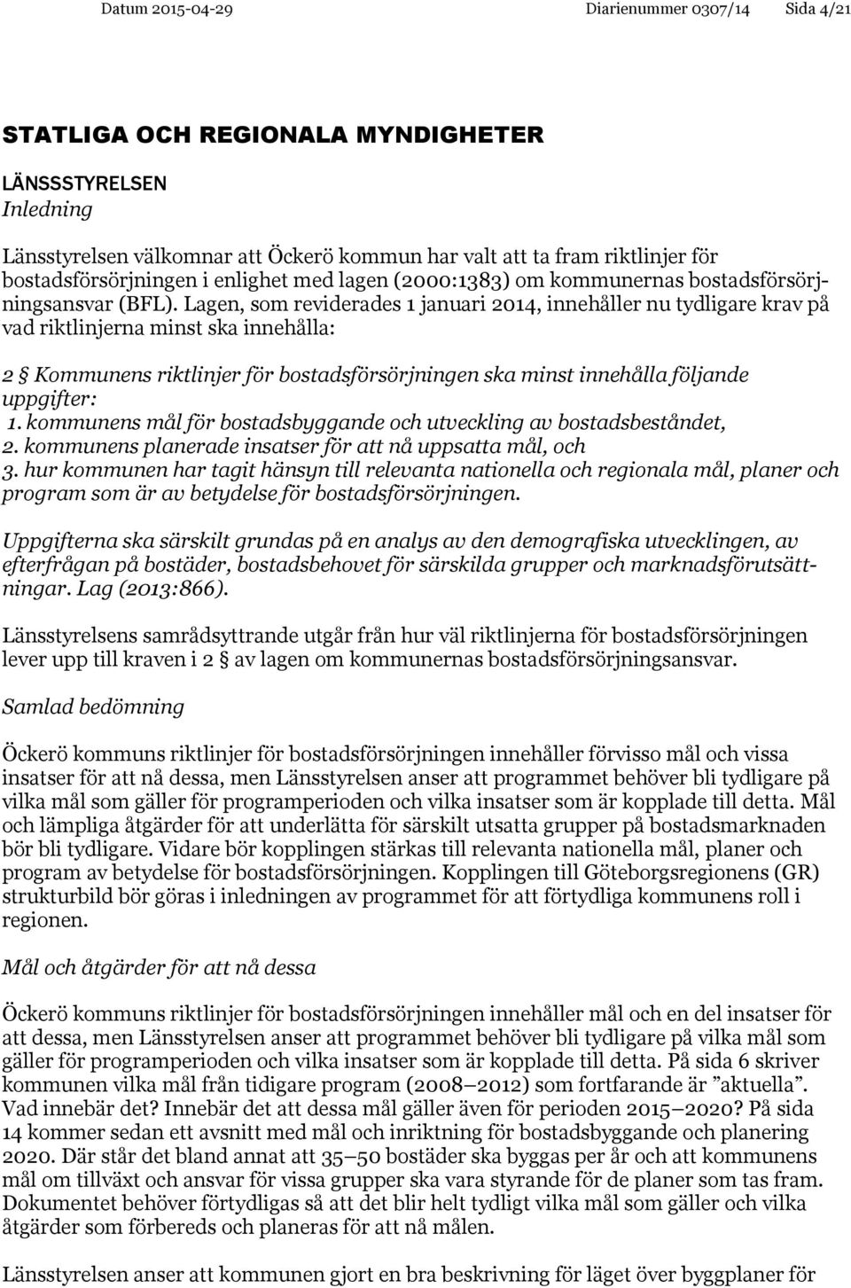 Lagen, som reviderades 1 januari 2014, innehåller nu tydligare krav på vad riktlinjerna minst ska innehålla: 2 Kommunens riktlinjer för bostadsförsörjningen ska minst innehålla följande uppgifter: 1.