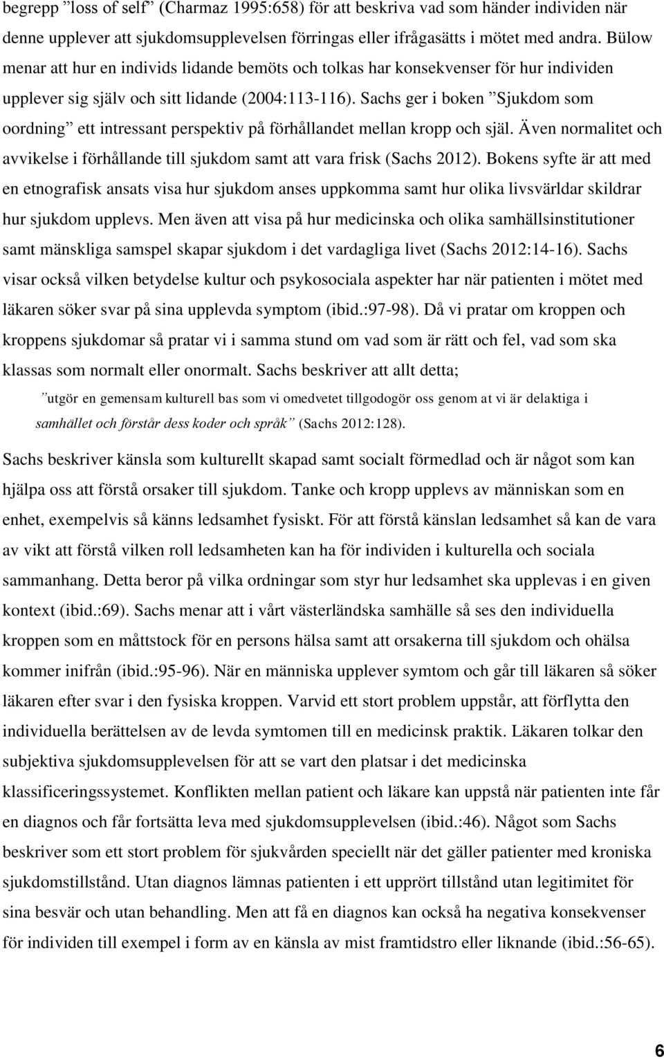 Sachs ger i boken Sjukdom som oordning ett intressant perspektiv på förhållandet mellan kropp och själ. Även normalitet och avvikelse i förhållande till sjukdom samt att vara frisk (Sachs 2012).