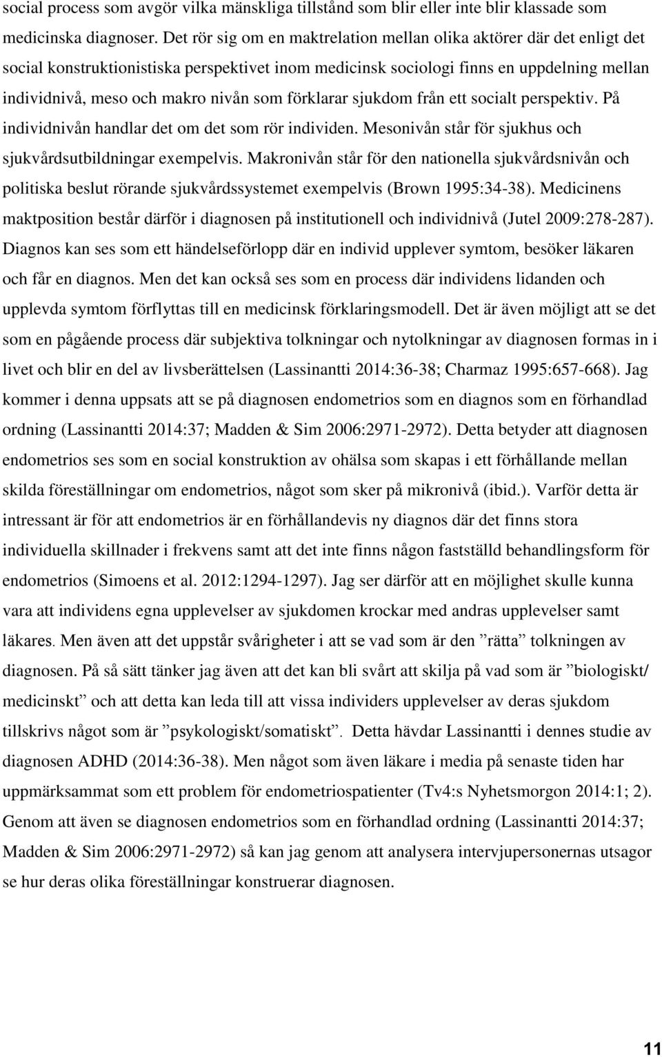 som förklarar sjukdom från ett socialt perspektiv. På individnivån handlar det om det som rör individen. Mesonivån står för sjukhus och sjukvårdsutbildningar exempelvis.