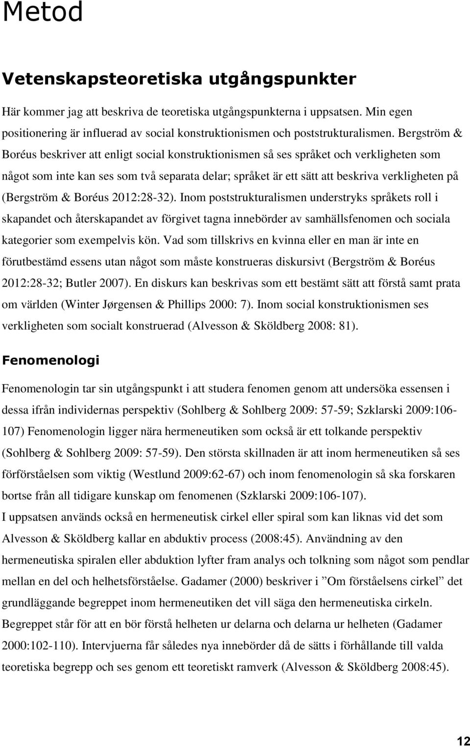 Bergström & Boréus beskriver att enligt social konstruktionismen så ses språket och verkligheten som något som inte kan ses som två separata delar; språket är ett sätt att beskriva verkligheten på