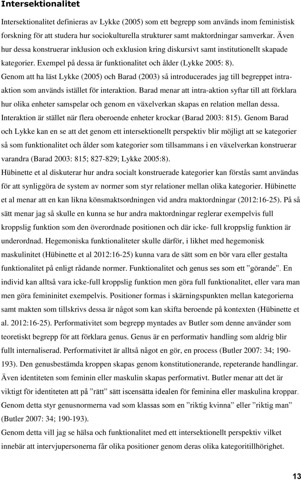 Genom att ha läst Lykke (2005) och Barad (2003) så introducerades jag till begreppet intraaktion som används istället för interaktion.