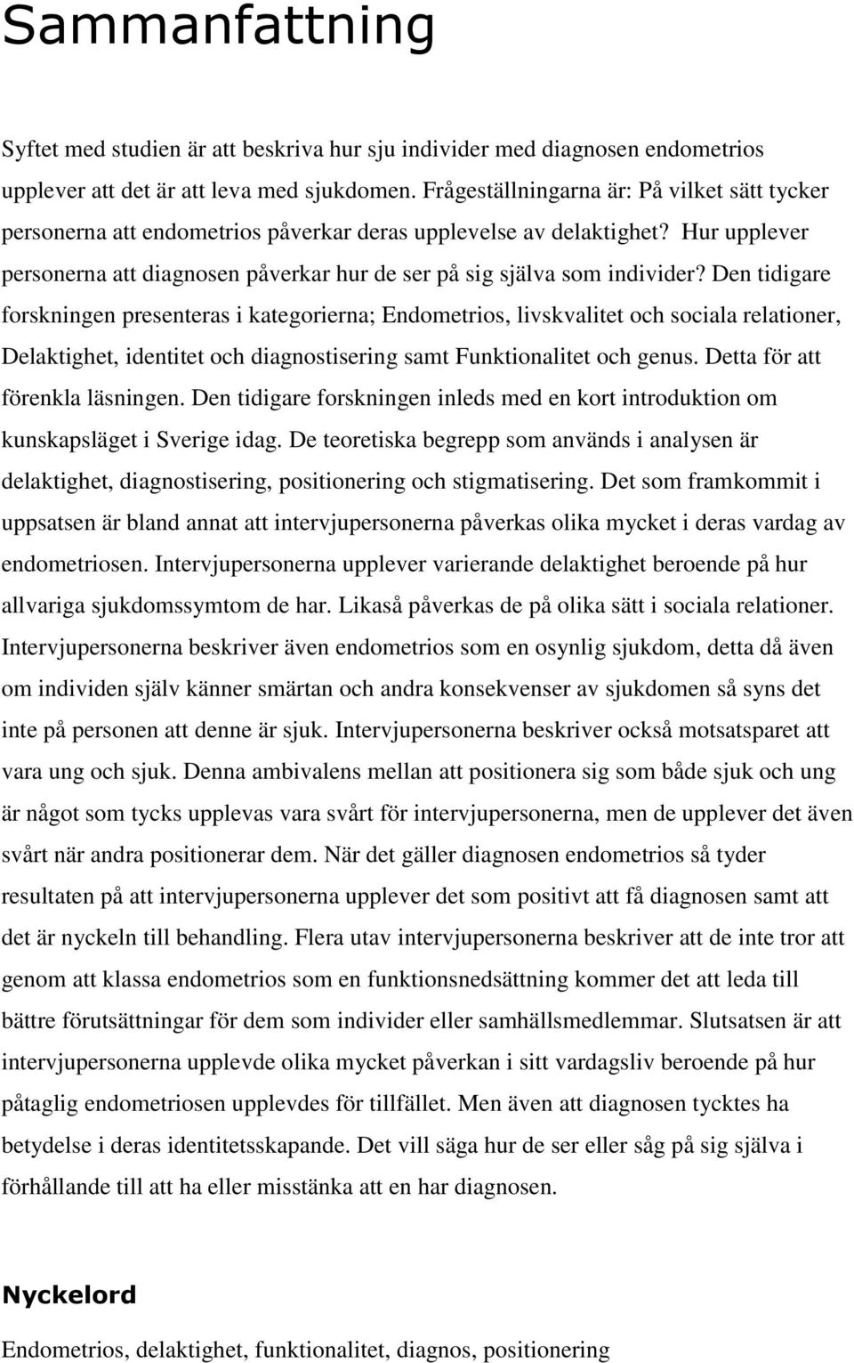 Den tidigare forskningen presenteras i kategorierna; Endometrios, livskvalitet och sociala relationer, Delaktighet, identitet och diagnostisering samt Funktionalitet och genus.