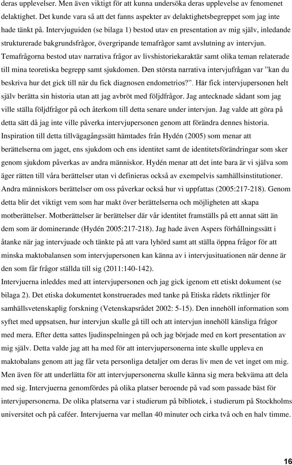 Temafrågorna bestod utav narrativa frågor av livshistoriekaraktär samt olika teman relaterade till mina teoretiska begrepp samt sjukdomen.