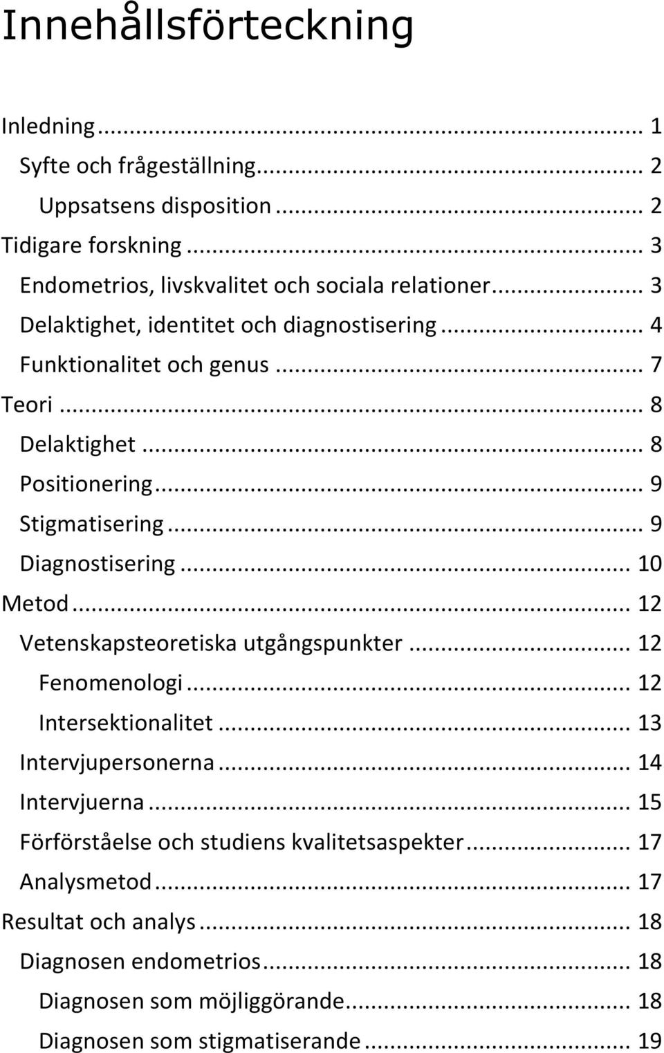 .. 10 Metod... 12 Vetenskapsteoretiska utgångspunkter... 12 Fenomenologi... 12 Intersektionalitet... 13 Intervjupersonerna... 14 Intervjuerna.