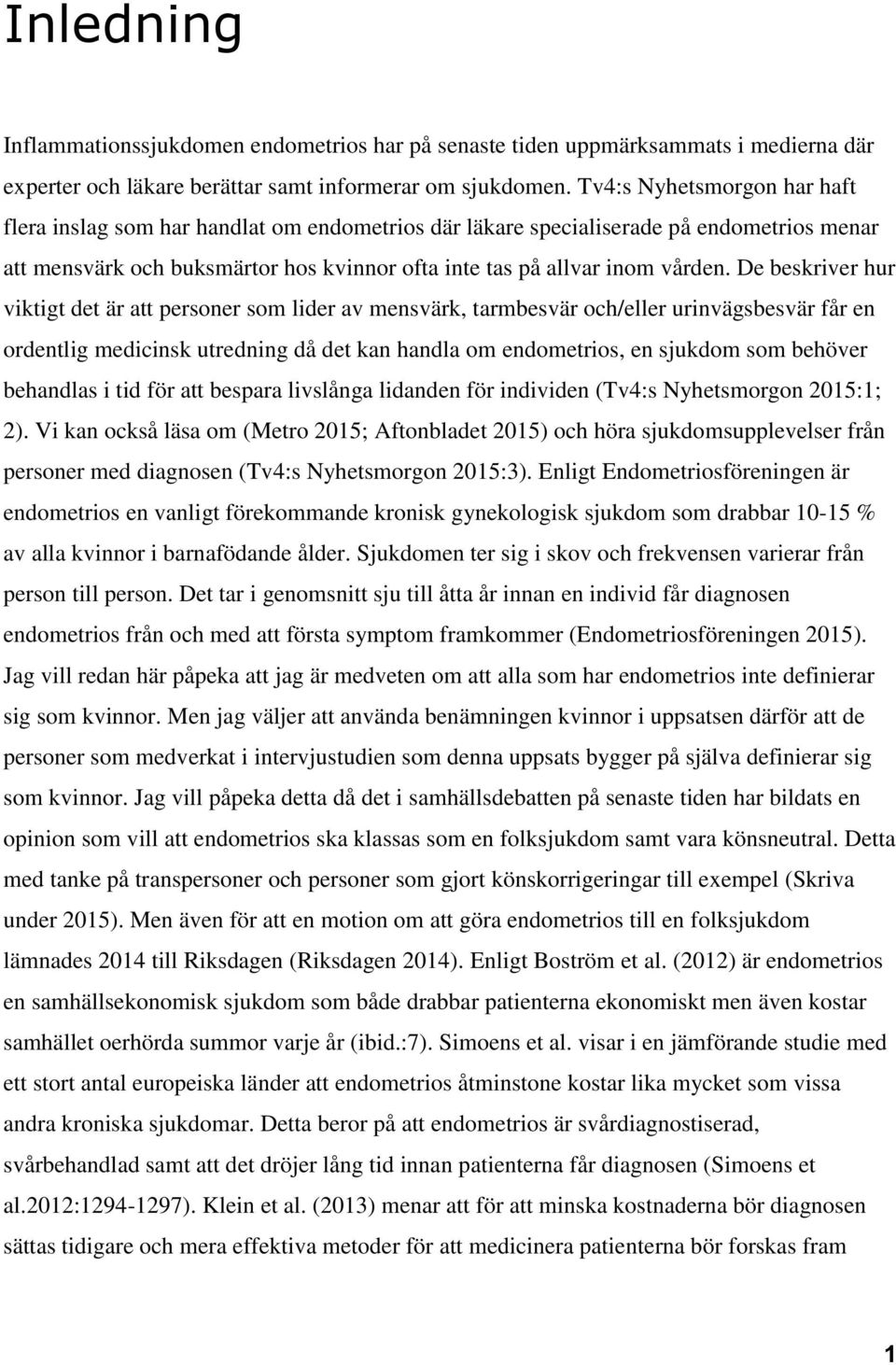 De beskriver hur viktigt det är att personer som lider av mensvärk, tarmbesvär och/eller urinvägsbesvär får en ordentlig medicinsk utredning då det kan handla om endometrios, en sjukdom som behöver