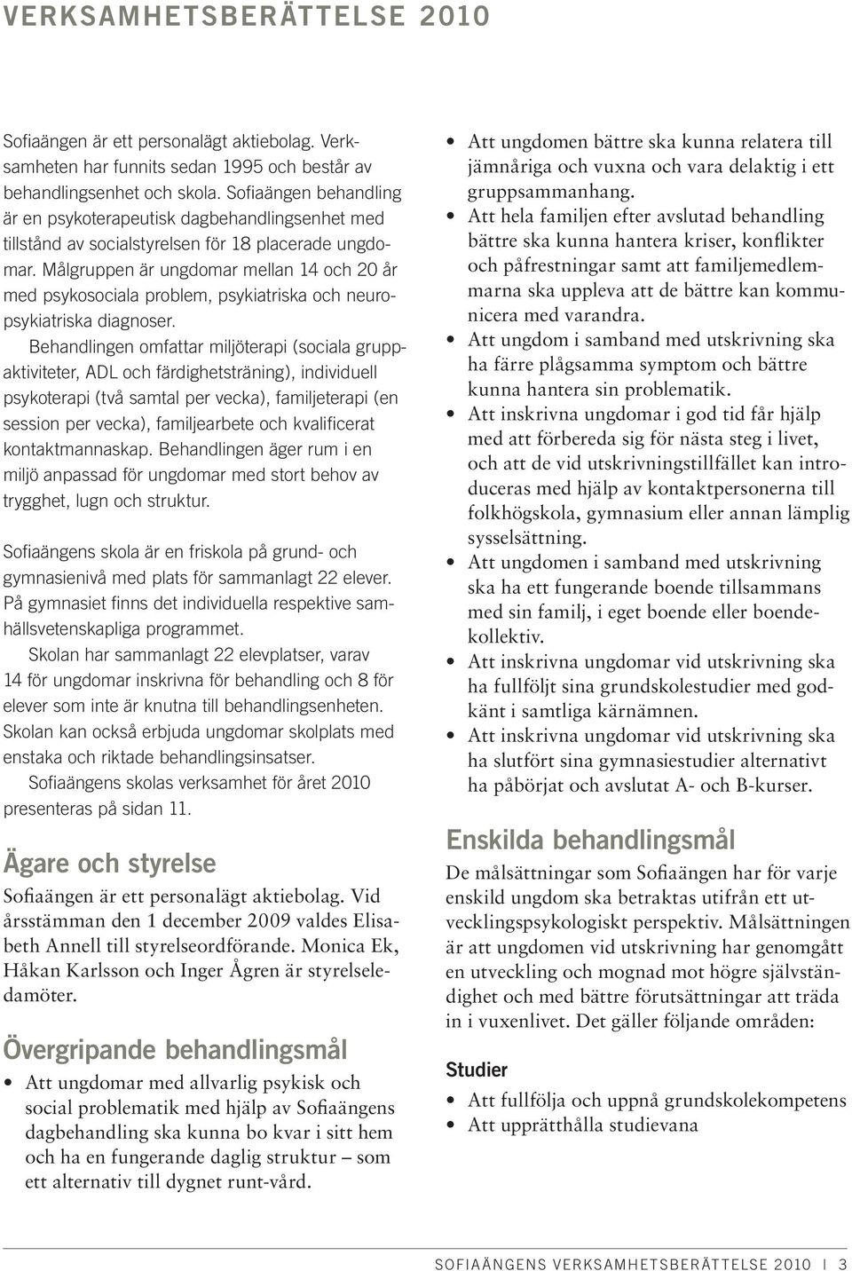 Målgruppen är ungdomar mellan 14 och 20 år med psykosociala problem, psykiatriska och neuropsykiatriska diagnoser.