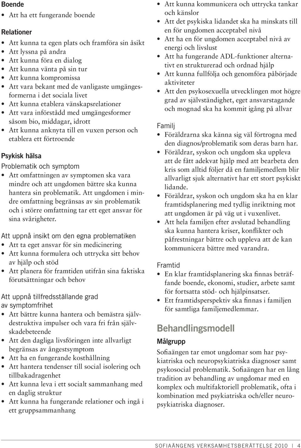 person och etablera ett förtroende Psykisk hälsa Problematik och symptom Att omfattningen av symptomen ska vara mindre och att ungdomen bättre ska kunna hantera sin problematik.