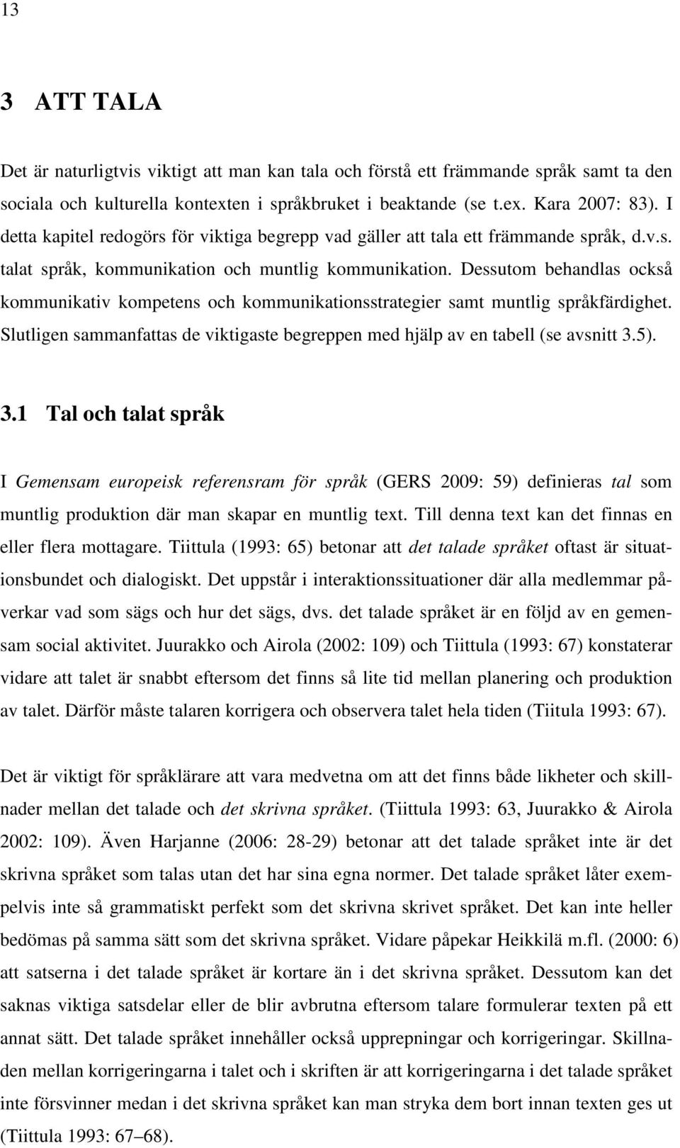 Dessutom behandlas också kommunikativ kompetens och kommunikationsstrategier samt muntlig språkfärdighet. Slutligen sammanfattas de viktigaste begreppen med hjälp av en tabell (se avsnitt 3.