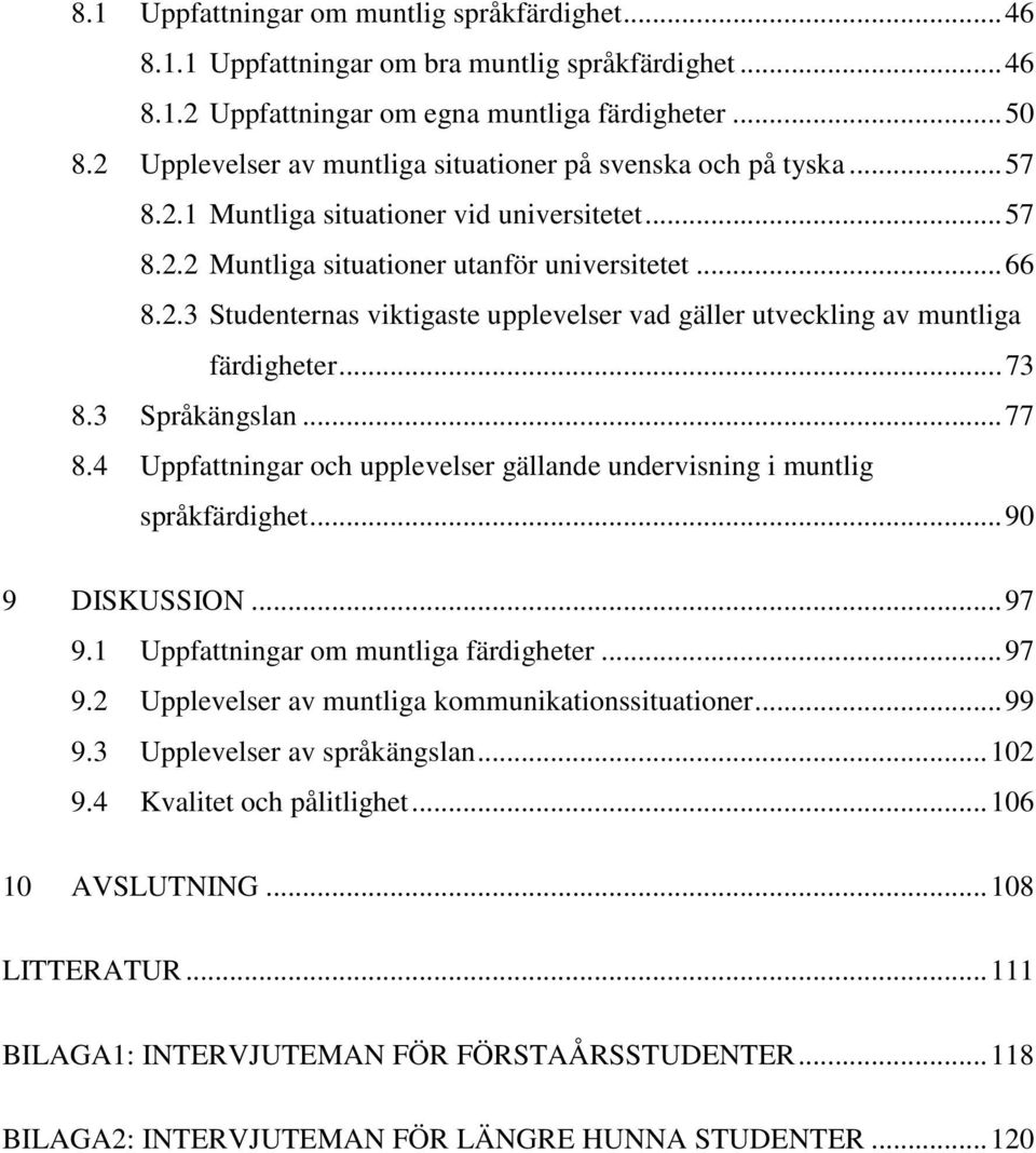 .. 73 8.3 Språkängslan... 77 8.4 Uppfattningar och upplevelser gällande undervisning i muntlig språkfärdighet... 90 9 DISKUSSION... 97 9.1 Uppfattningar om muntliga färdigheter... 97 9.2 Upplevelser av muntliga kommunikationssituationer.