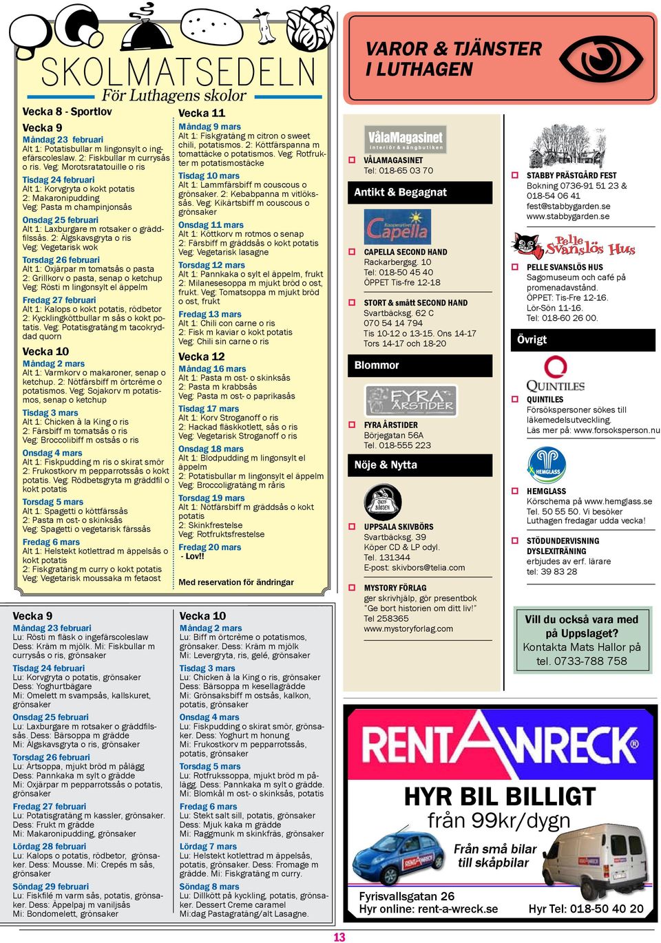 2: Älgskavsgryta o ris Veg: Vegetarisk wok Torsdag 26 februari Alt 1: Oxjärpar m tomatsås o pasta 2: Grillkorv o pasta, senap o ketchup Veg: Rösti m lingonsylt el äppelm Fredag 27 februari Alt 1: