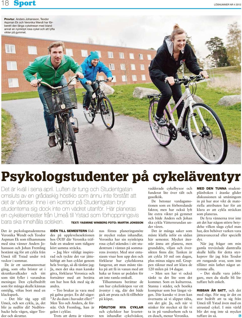 Inne i en korridor på Studentgatan bryr studenterna sig dock inte om vädret utanför. Här planeras en cykelsemester från Umeå till Ystad som förhoppningsvis bara ska innehålla solsken.