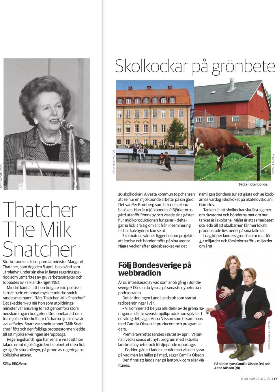 av gruvarbetarstrejker och toppades av Falklandskriget 1982. Mindre känt är att hon tidigare i sin politiska karriär hade ett annat mycket mindre smickrande smeknamn: Mrs Thatcher, Milk Snatcher.