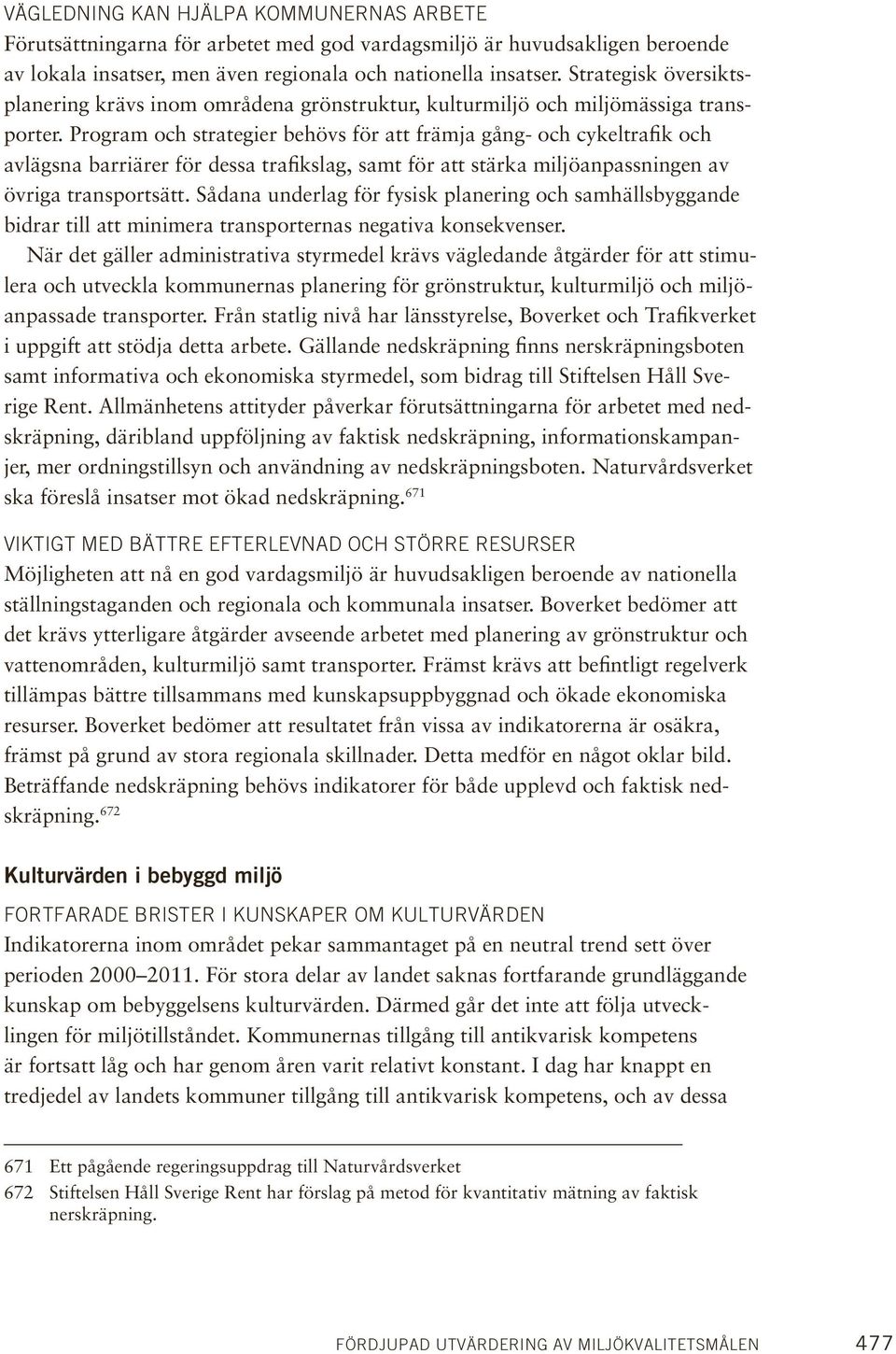 Program och strategier behövs för att främja gång- och cykeltrafik och avlägsna barriärer för dessa trafikslag, samt för att stärka miljöanpassningen av övriga transportsätt.