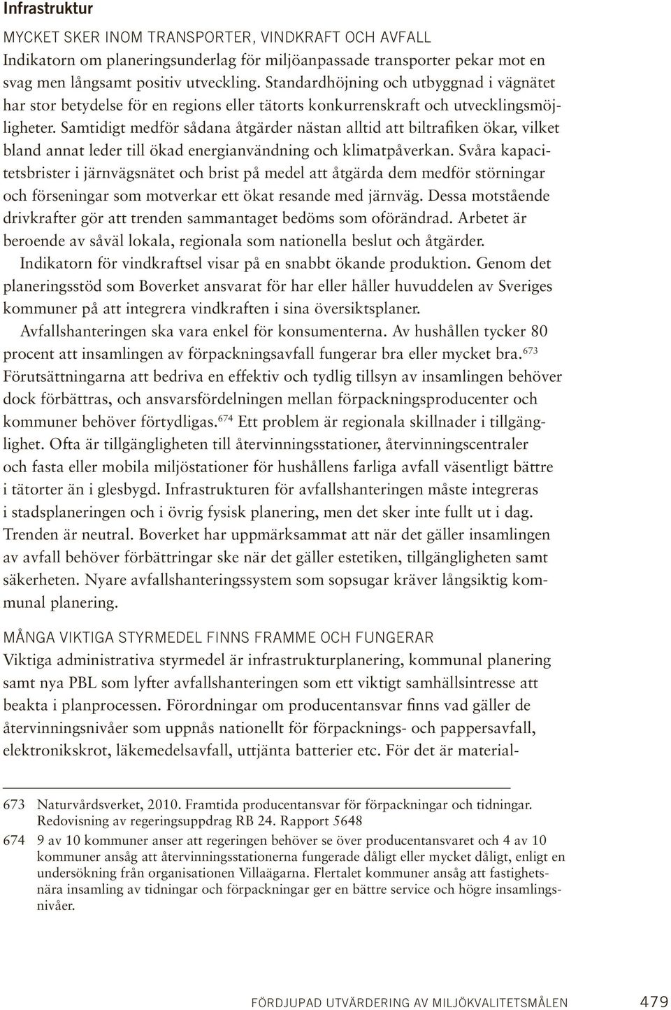 Samtidigt medför sådana åtgärder nästan alltid att biltrafiken ökar, vilket bland annat leder till ökad energianvändning och klimatpåverkan.