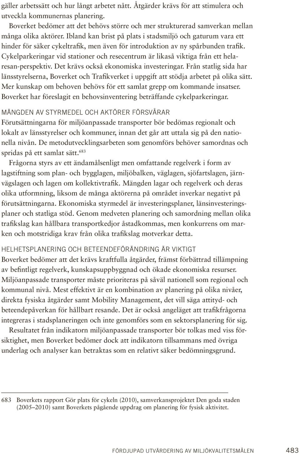 Ibland kan brist på plats i stadsmiljö och gaturum vara ett hinder för säker cykeltrafik, men även för introduktion av ny spårbunden trafik.