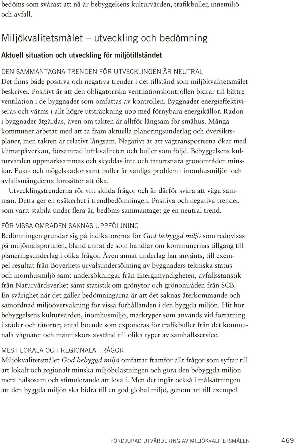 det tillstånd som miljökvalitetsmålet beskriver. Positivt är att den obligatoriska ventilationskontrollen bidrar till bättre ventilation i de byggnader som omfattas av kontrollen.