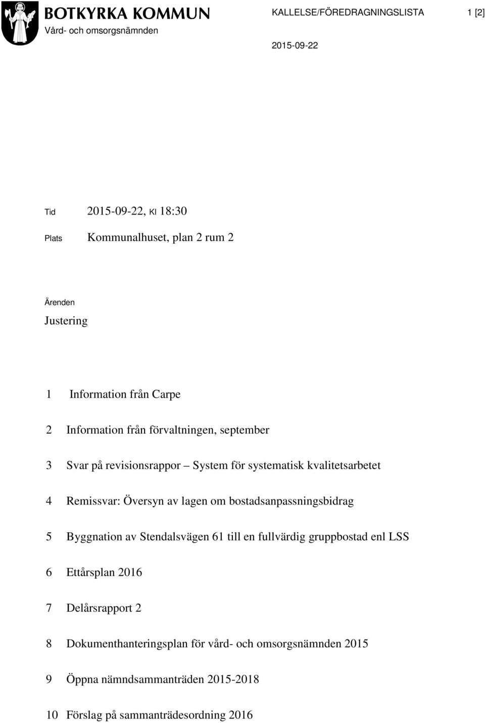 4 Remissvar: Översyn av lagen om bostadsanpassningsbidrag 5 Byggnation av Stendalsvägen 61 till en fullvärdig gruppbostad enl LSS 6 Ettårsplan