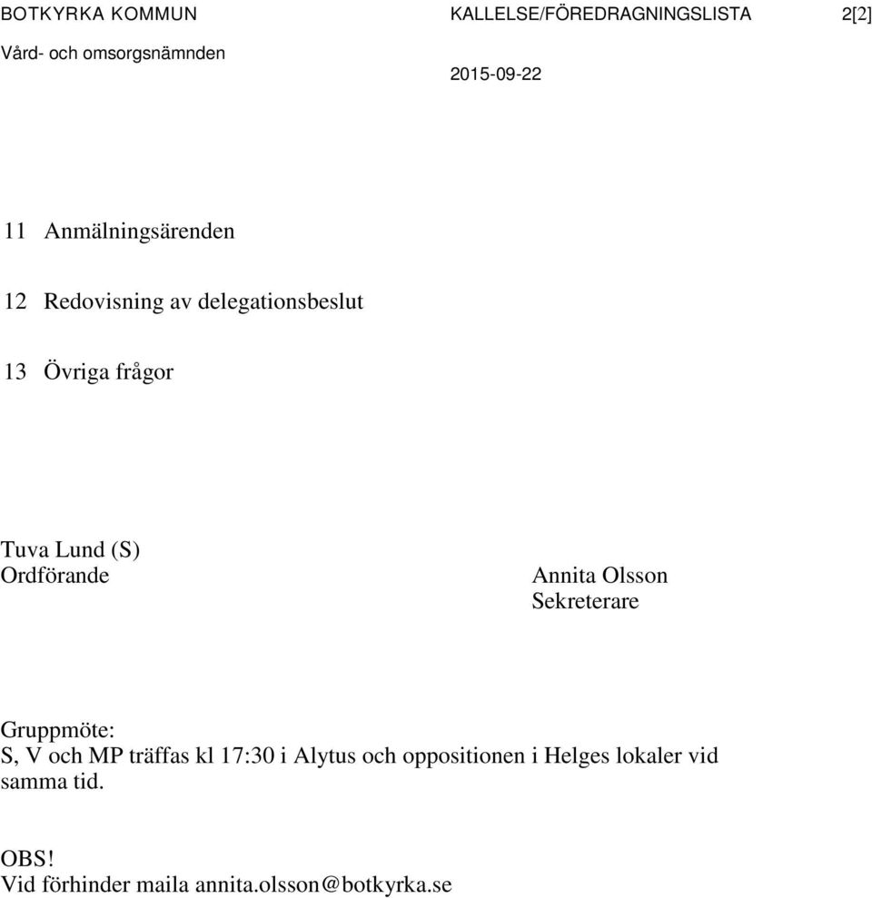 Ordförande Annita Olsson Sekreterare Gruppmöte: S, V och MP träffas kl 17:30 i Alytus och