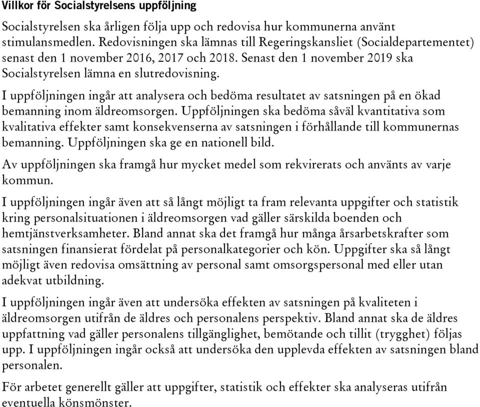 I uppföljningen ingår att analysera och bedöma resultatet av satsningen på en ökad bemanning inom äldreomsorgen.