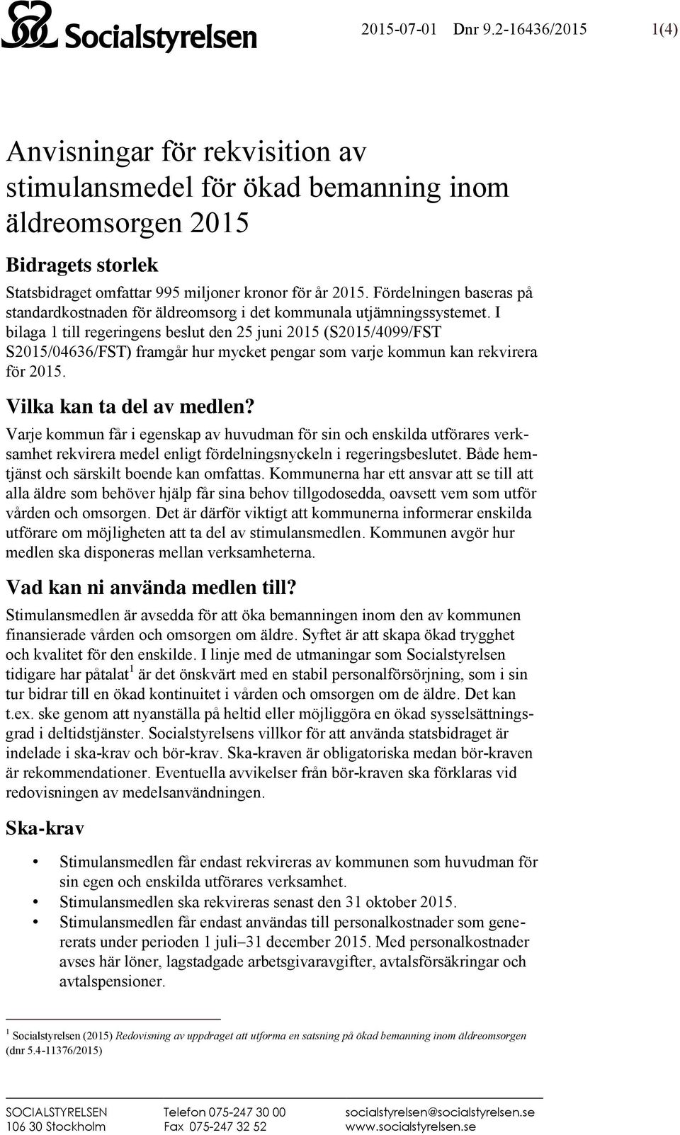 I bilaga 1 till regeringens beslut den 25 juni 2015 (S2015/4099/FST S2015/04636/FST) framgår hur mycket pengar som varje kommun kan rekvirera för 2015. Vilka kan ta del av medlen?