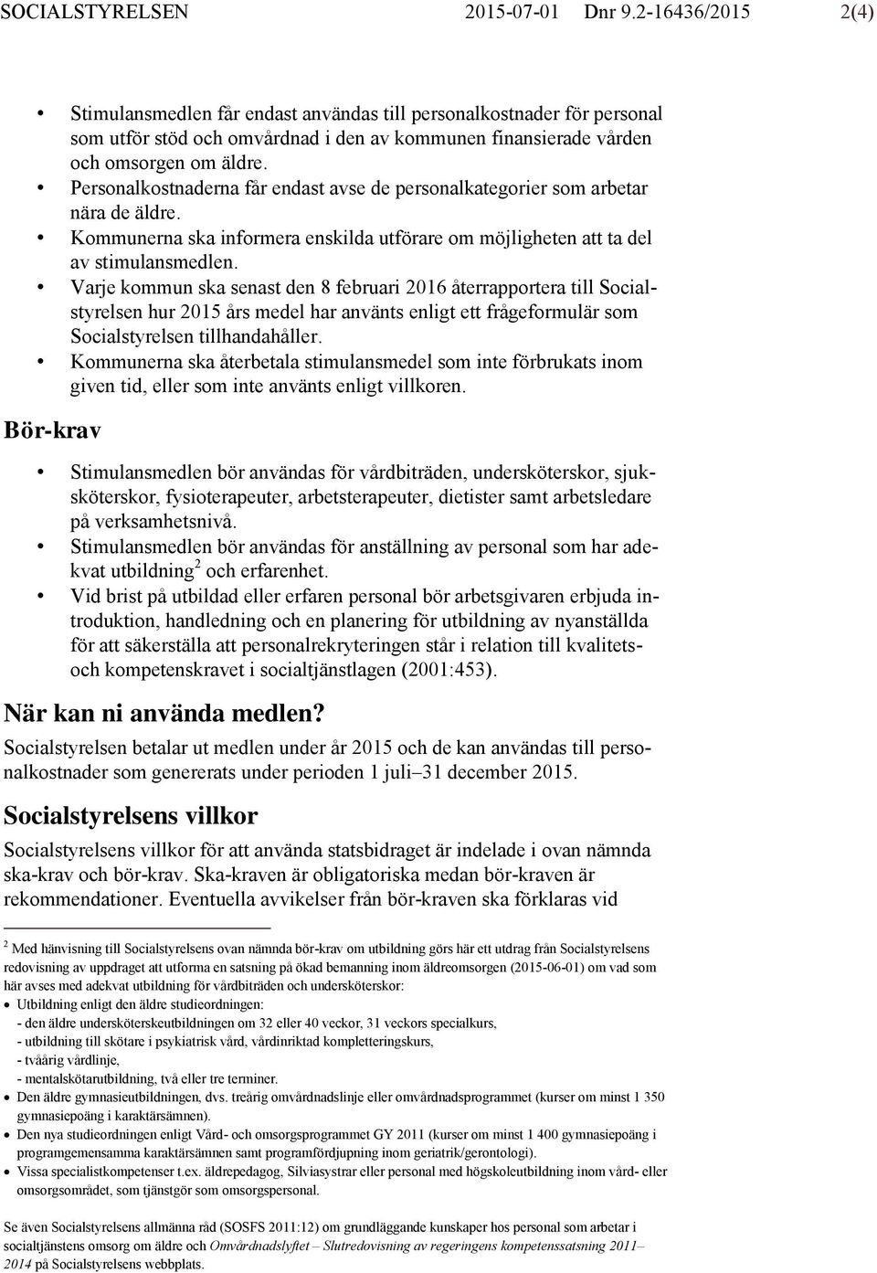 Personalkostnaderna får endast avse de personalkategorier som arbetar nära de äldre. Kommunerna ska informera enskilda utförare om möjligheten att ta del av stimulansmedlen.