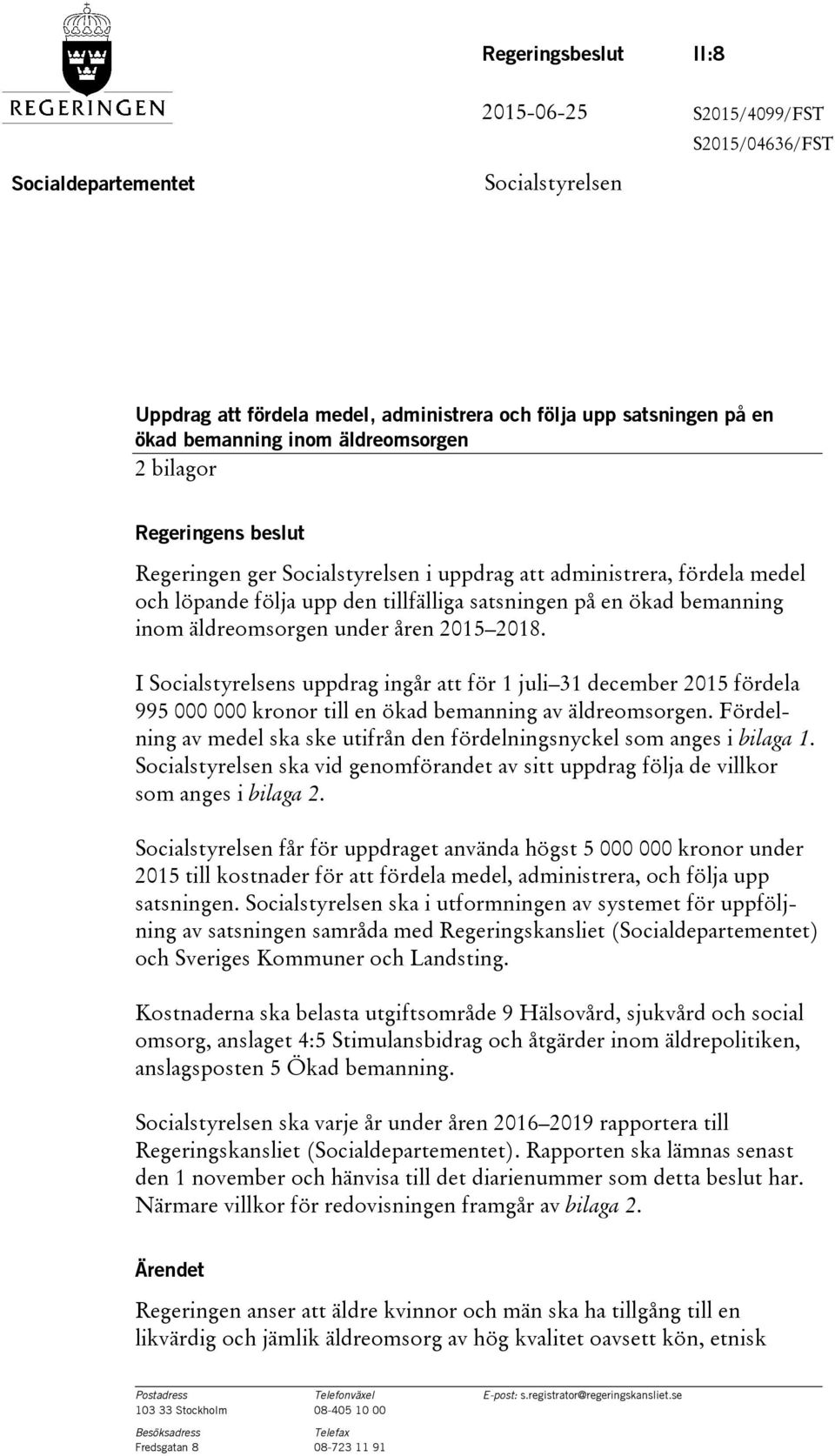 äldreomsorgen under åren 2015 2018. I Socialstyrelsens uppdrag ingår att för 1 juli 31 december 2015 fördela 995 000 000 kronor till en ökad bemanning av äldreomsorgen.