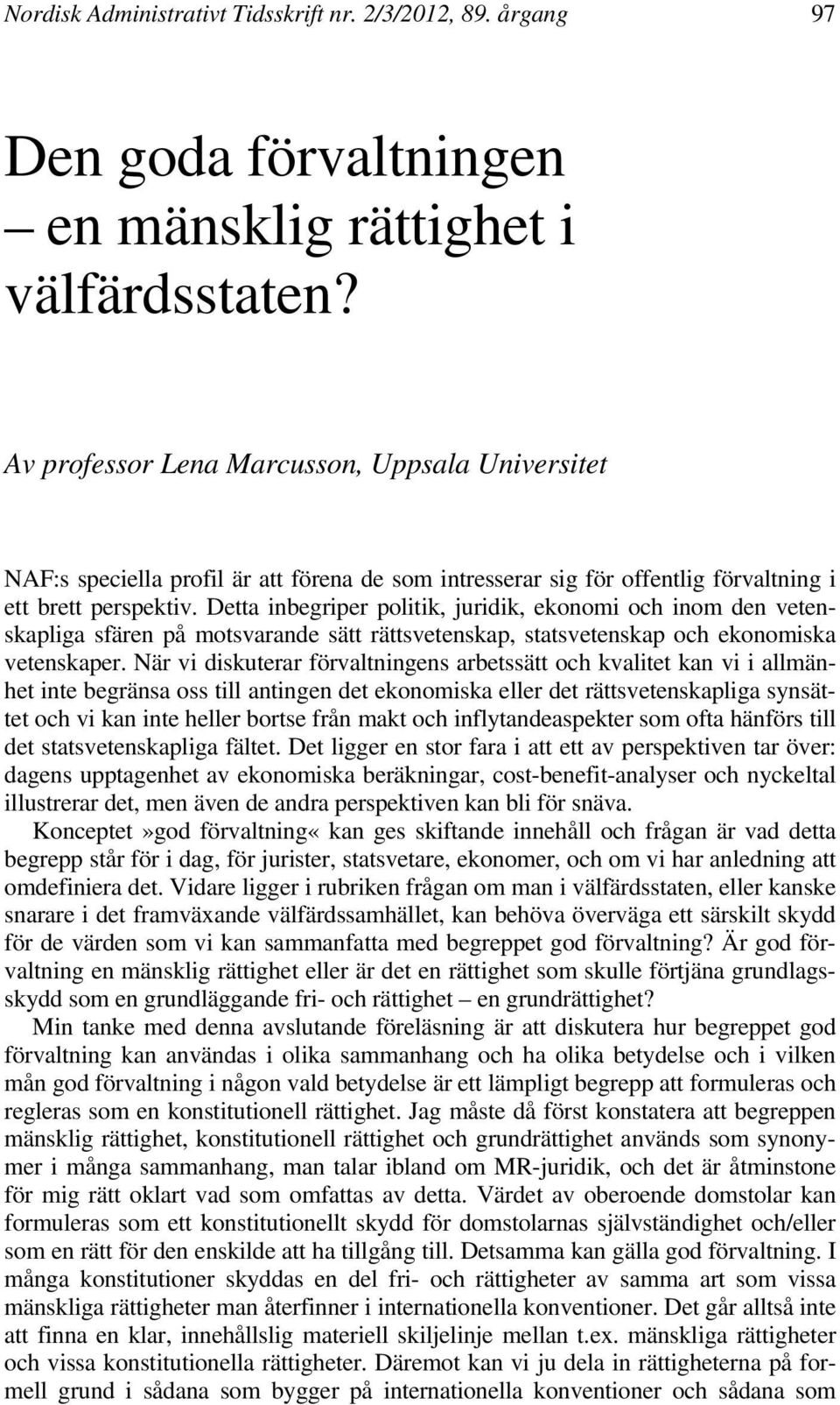 årgang Lena Marcusson Artikler: Den goda förvaltningen NAF:s speciella profil är att förena de som intresserar sig för offentlig förvaltning i ett brett perspektiv.