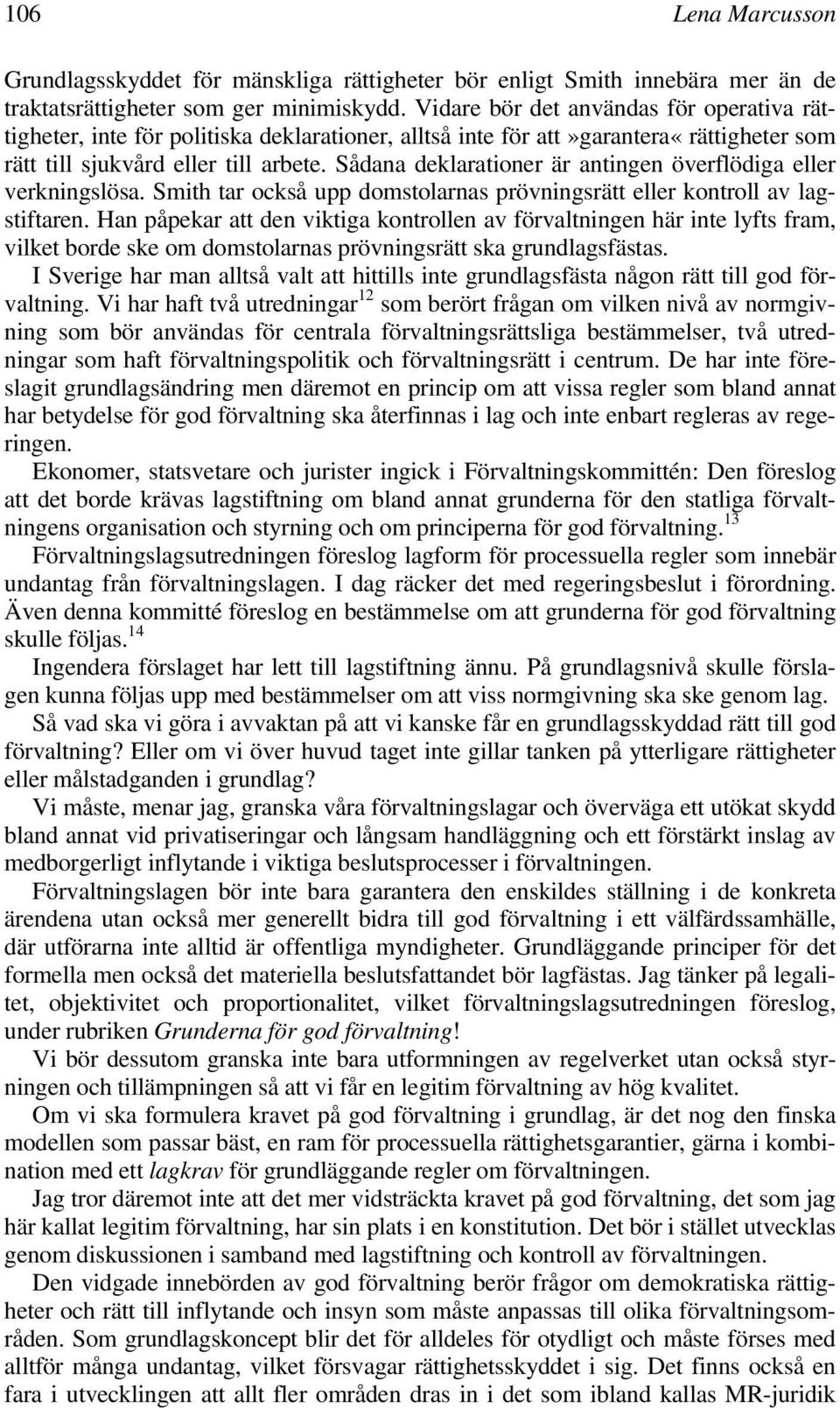 Sådana deklarationer är antingen överflödiga eller verkningslösa. Smith tar också upp domstolarnas prövningsrätt eller kontroll av lagstiftaren.