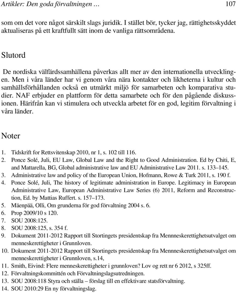 Men i våra länder har vi genom våra nära kontakter och likheterna i kultur och samhällsförhållanden också en utmärkt miljö för samarbeten och komparativa studier.