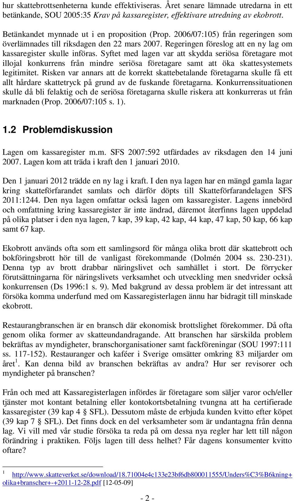 Syftet med lagen var att skydda seriösa företagare mot illojal konkurrens från mindre seriösa företagare samt att öka skattesystemets legitimitet.