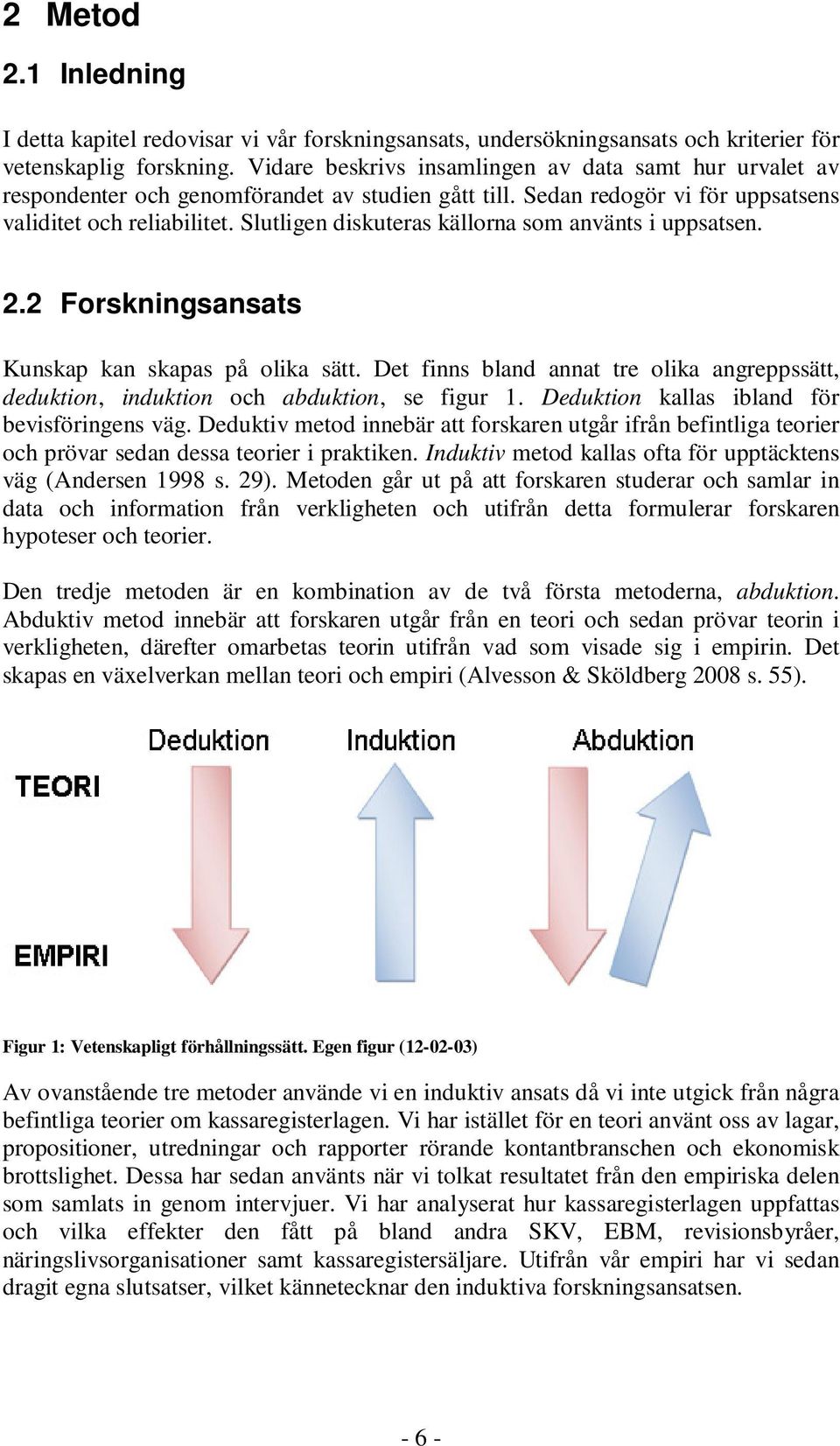 Slutligen diskuteras källorna som använts i uppsatsen. 2.2 Forskningsansats Kunskap kan skapas på olika sätt.