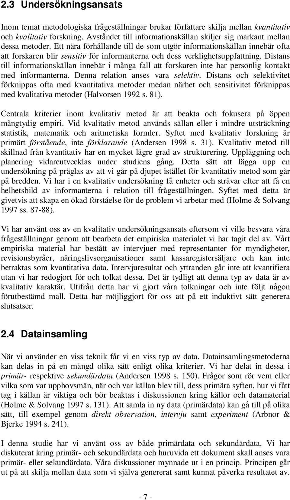 Ett nära förhållande till de som utgör informationskällan innebär ofta att forskaren blir sensitiv för informanterna och dess verklighetsuppfattning.