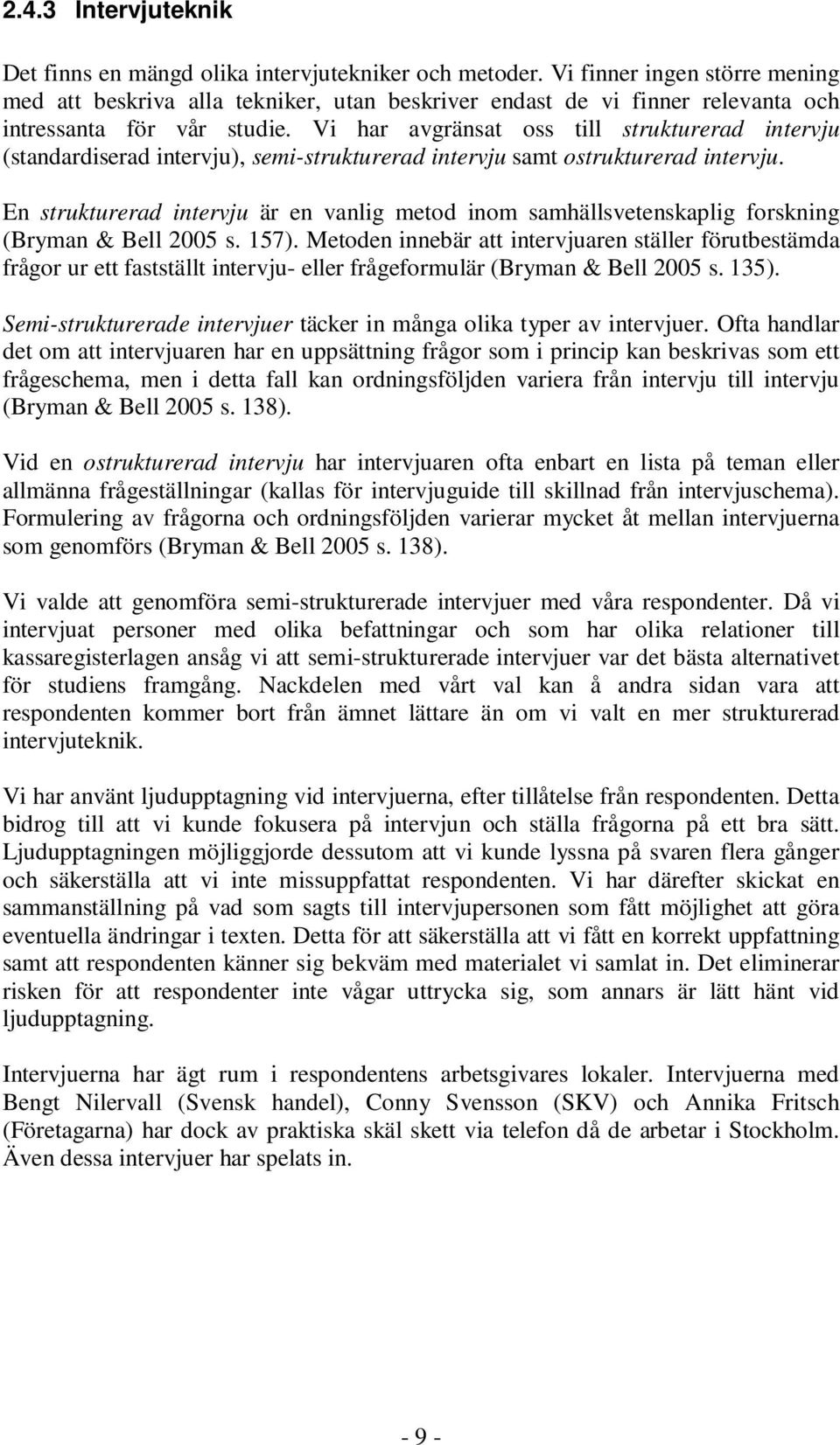 Vi har avgränsat oss till strukturerad intervju (standardiserad intervju), semi-strukturerad intervju samt ostrukturerad intervju.