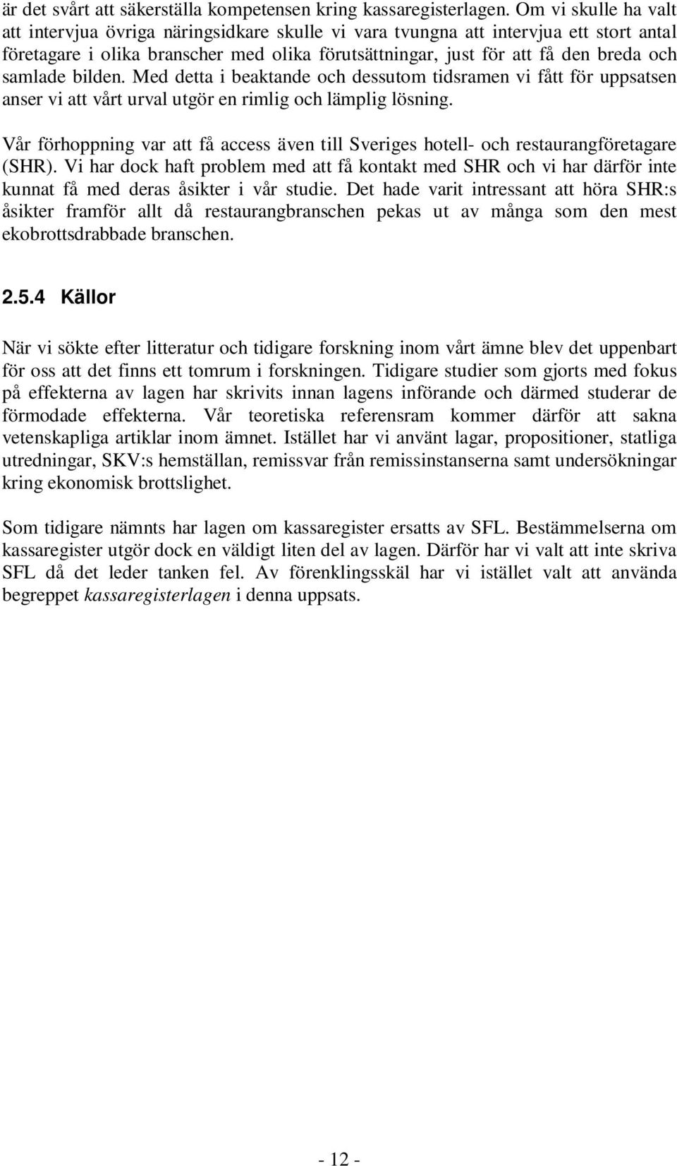 samlade bilden. Med detta i beaktande och dessutom tidsramen vi fått för uppsatsen anser vi att vårt urval utgör en rimlig och lämplig lösning.